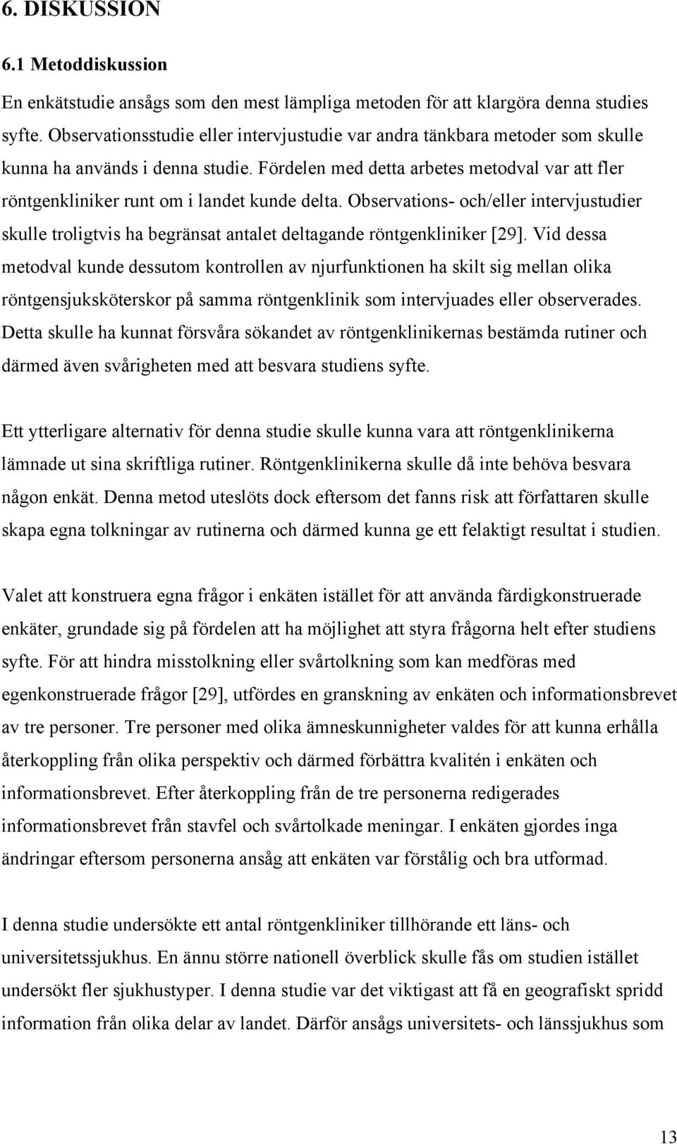 Fördelen med detta arbetes metodval var att fler röntgenkliniker runt om i landet kunde delta.