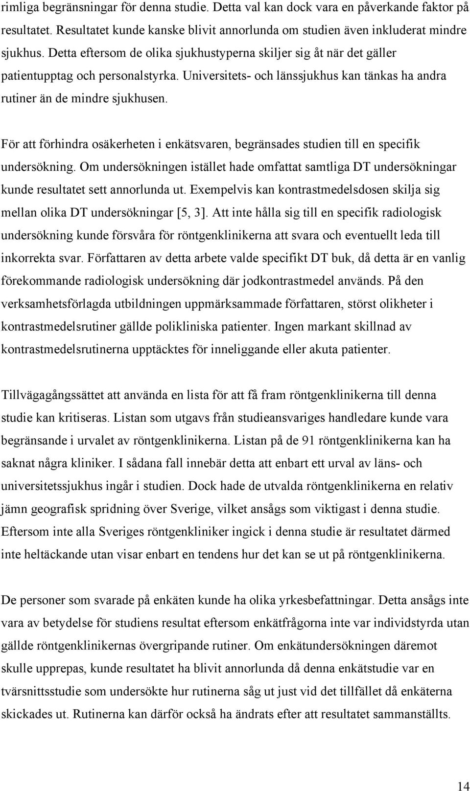 För att förhindra osäkerheten i enkätsvaren, begränsades studien till en specifik undersökning. Om undersökningen istället hade omfattat samtliga DT undersökningar kunde resultatet sett annorlunda ut.