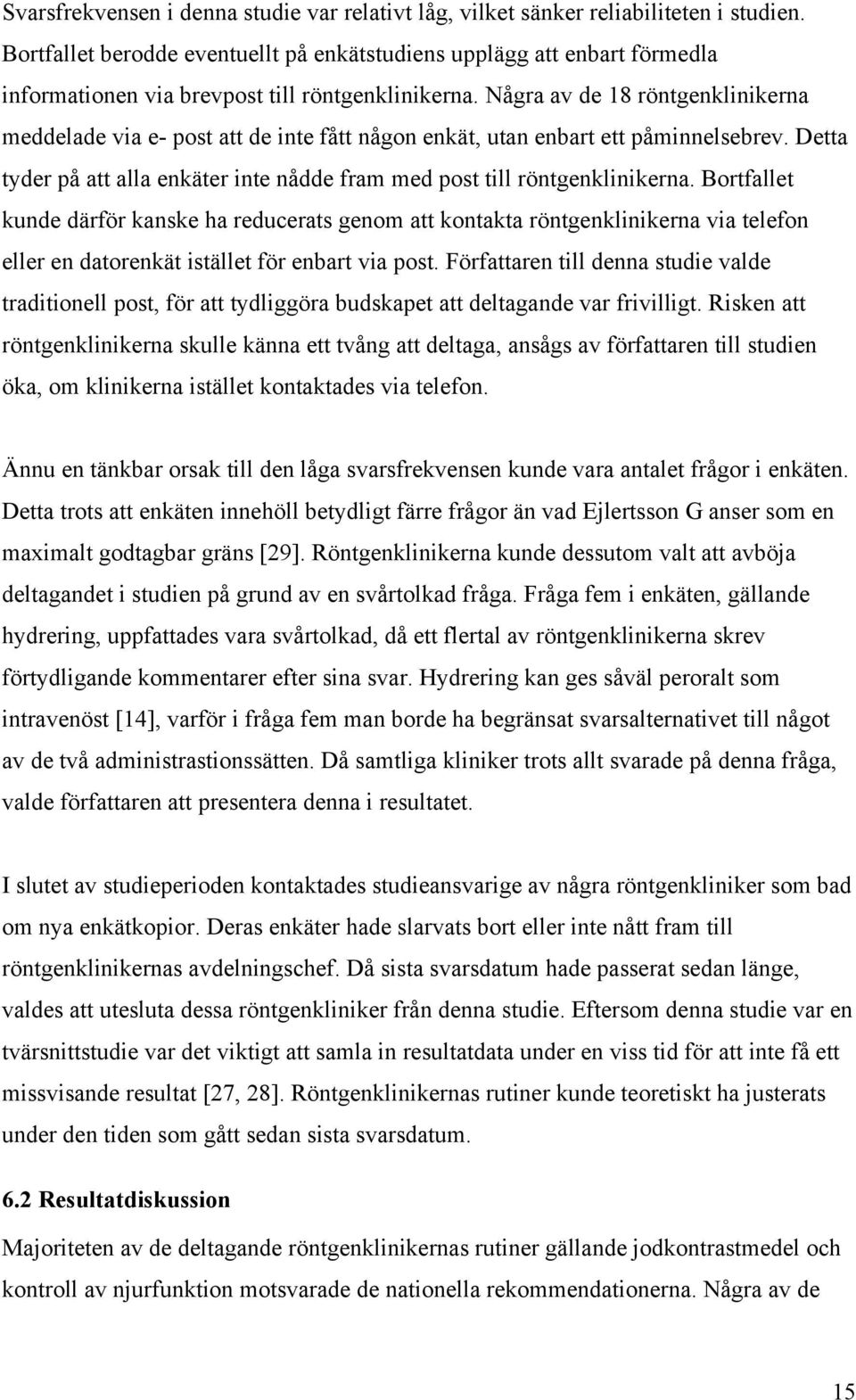 Några av de 18 röntgenklinikerna meddelade via e- post att de inte fått någon enkät, utan enbart ett påminnelsebrev. Detta tyder på att alla enkäter inte nådde fram med post till röntgenklinikerna.