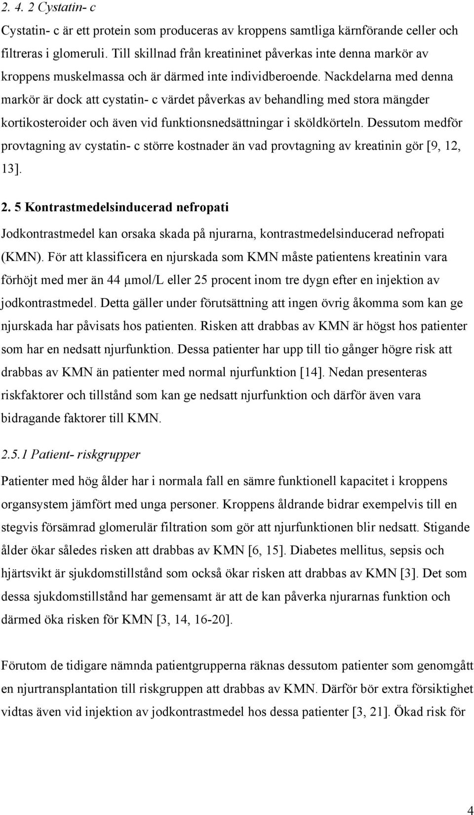 Nackdelarna med denna markör är dock att cystatin- c värdet påverkas av behandling med stora mängder kortikosteroider och även vid funktionsnedsättningar i sköldkörteln.