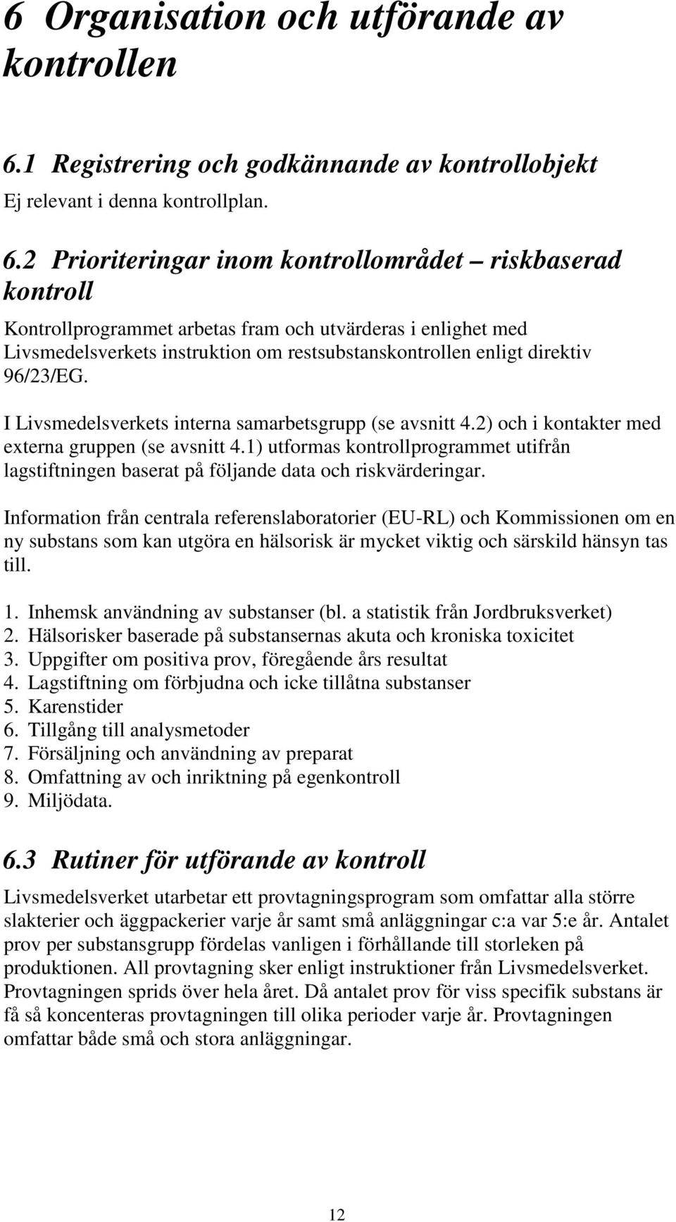 2 Prioriteringar inom kontrollområdet riskbaserad kontroll Kontrollprogrammet arbetas fram och utvärderas i enlighet med Livsmedelsverkets instruktion om restsubstanskontrollen enligt direktiv