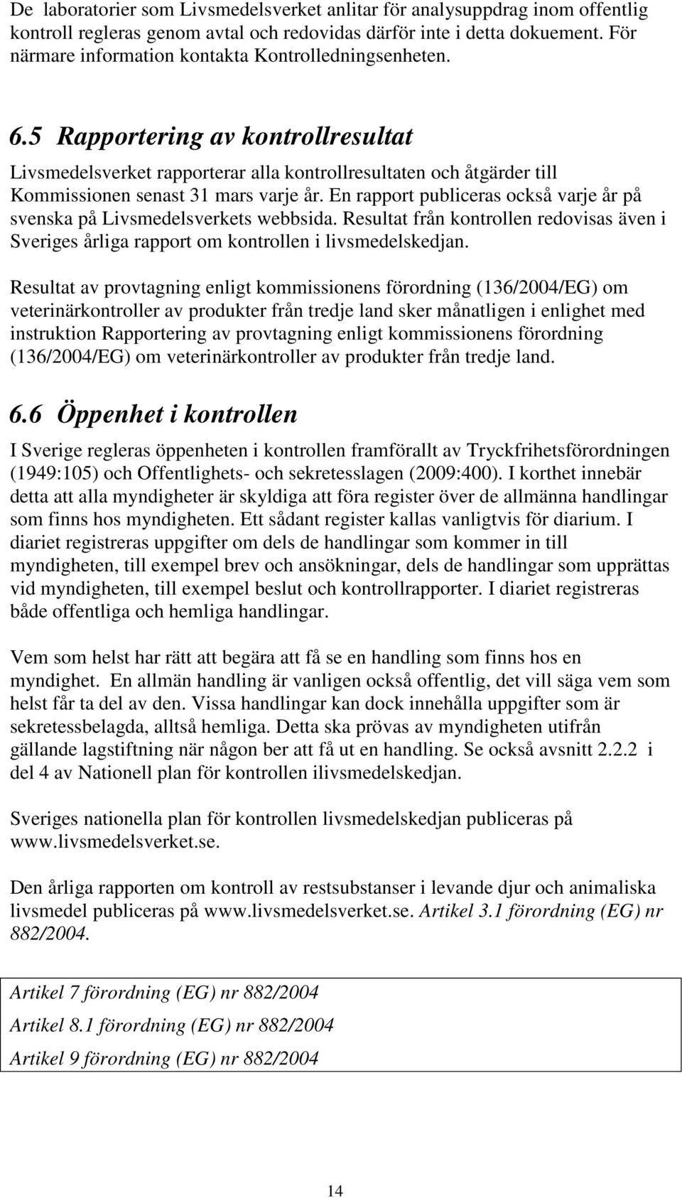 5 Rapportering av kontrollresultat Livsmedelsverket rapporterar alla kontrollresultaten och åtgärder till Kommissionen senast 31 mars varje år.