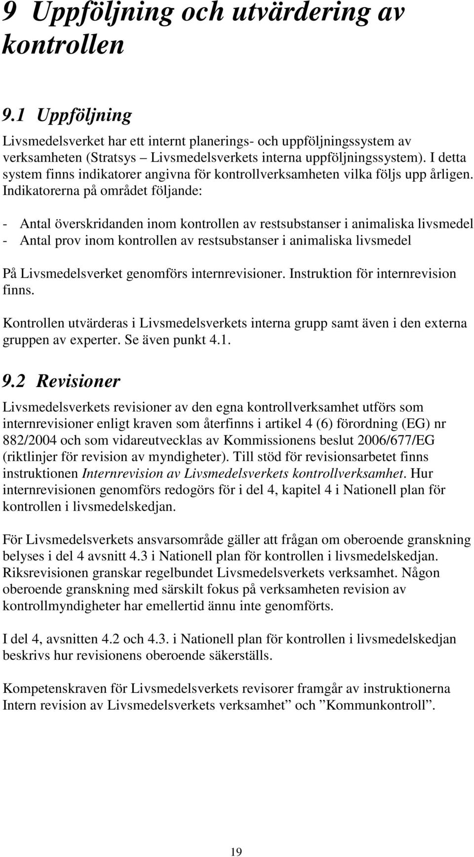 Indikatorerna på området följande: - Antal överskridanden inom kontrollen av restsubstanser i animaliska livsmedel - Antal prov inom kontrollen av restsubstanser i animaliska livsmedel På