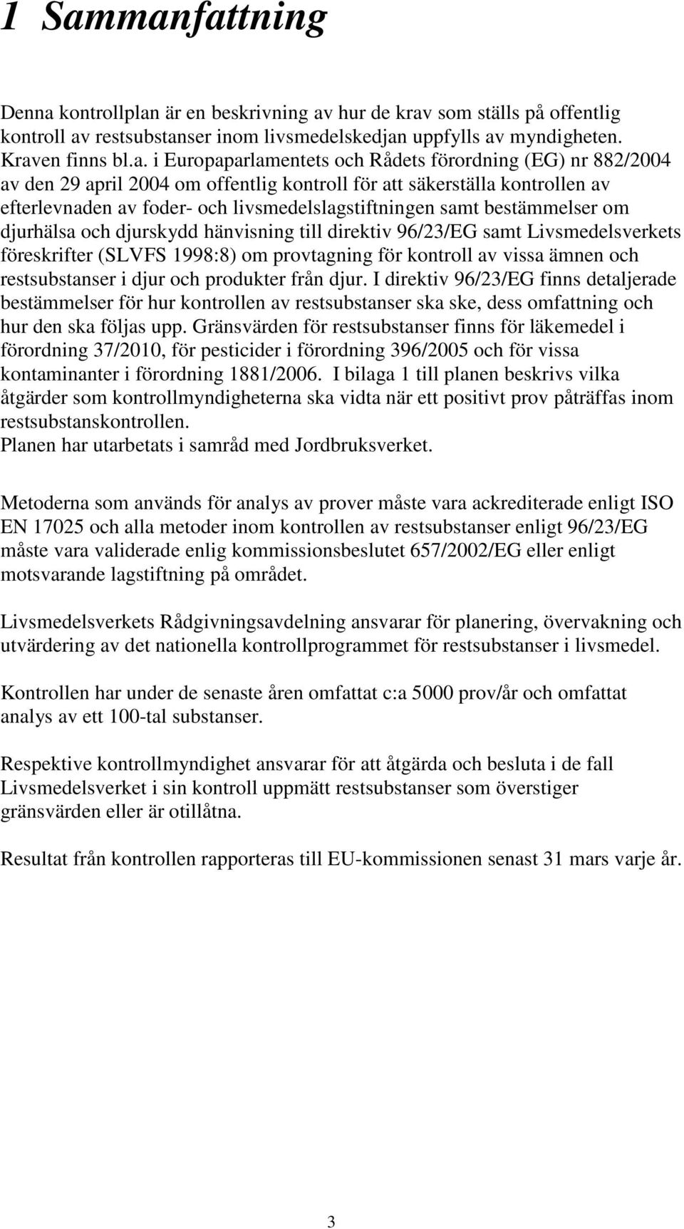 bestämmelser om djurhälsa och djurskydd hänvisning till direktiv 96/23/EG samt Livsmedelsverkets föreskrifter (SLVFS 1998:8) om provtagning för kontroll av vissa ämnen och restsubstanser i djur och