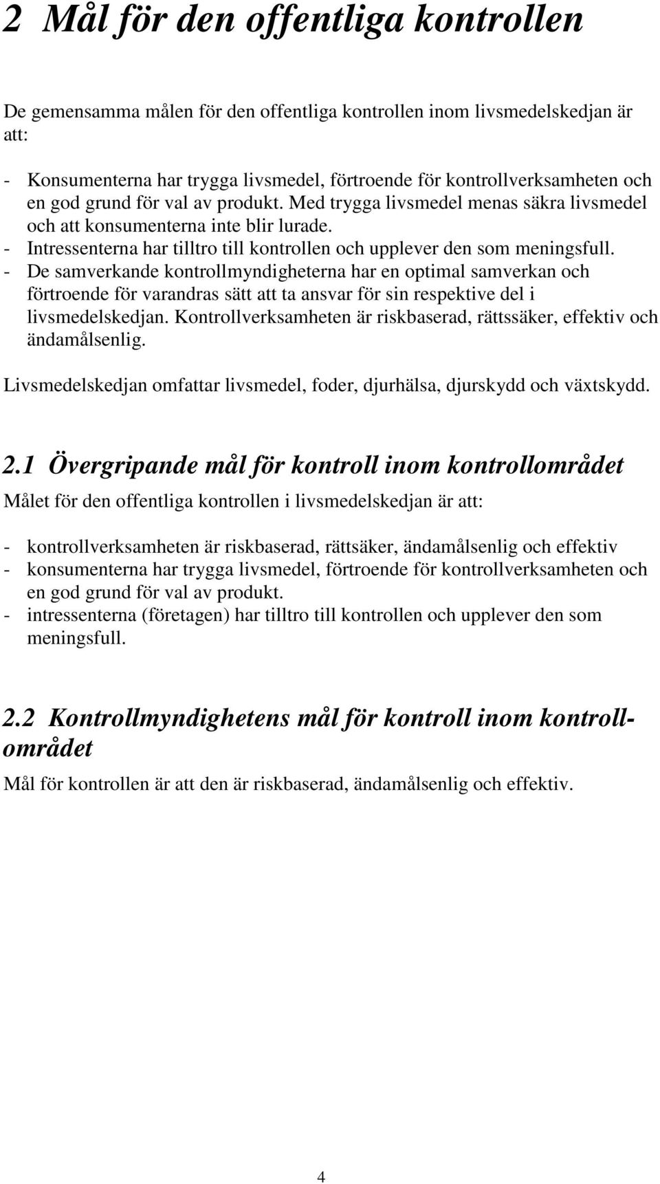 - De samverkande kontrollmyndigheterna har en optimal samverkan och förtroende för varandras sätt att ta ansvar för sin respektive del i livsmedelskedjan.