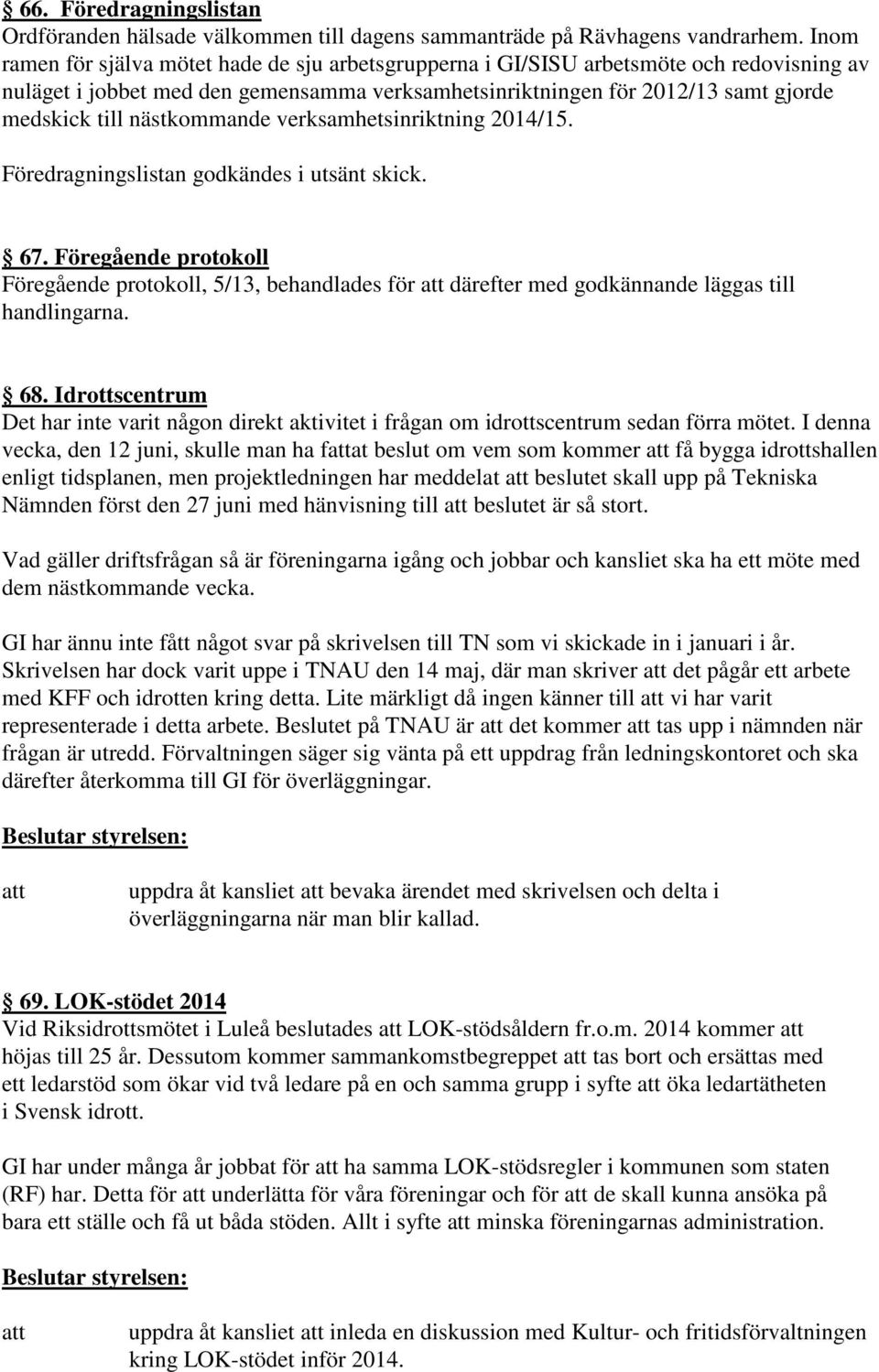 nästkommande verksamhetsinriktning 2014/15. Föredragningslistan godkändes i utsänt skick. 67.