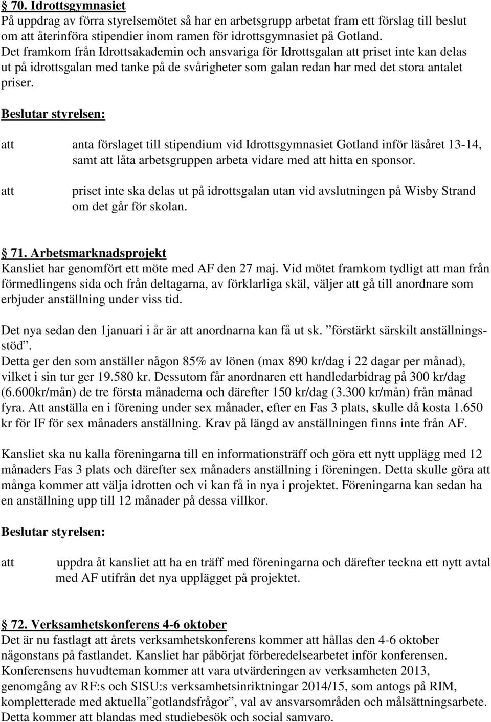 anta förslaget till stipendium vid Idrottsgymnasiet Gotland inför läsåret 13-14, samt låta arbetsgruppen arbeta vidare med hitta en sponsor.