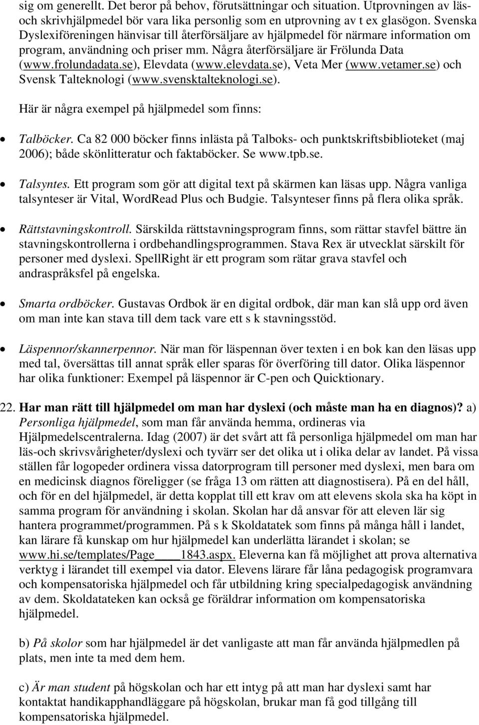 se), Elevdata (www.elevdata.se), Veta Mer (www.vetamer.se) och Svensk Talteknologi (www.svensktalteknologi.se). Här är några exempel på hjälpmedel som finns: Talböcker.