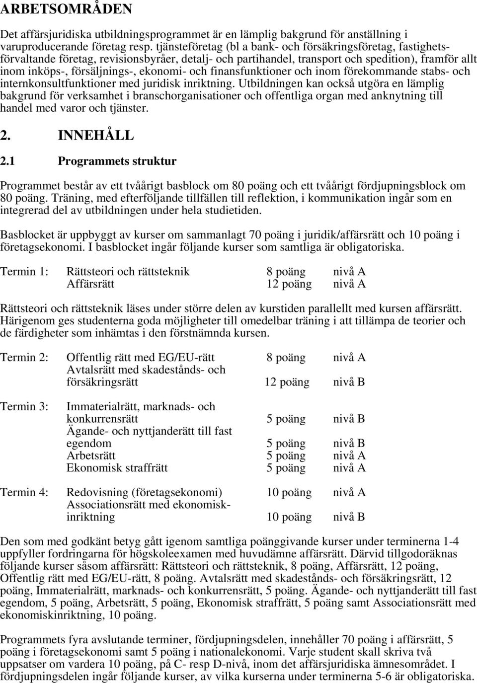 ekonomi- och finansfunktioner och inom förekommande stabs- och internkonsultfunktioner med juridisk inriktning.