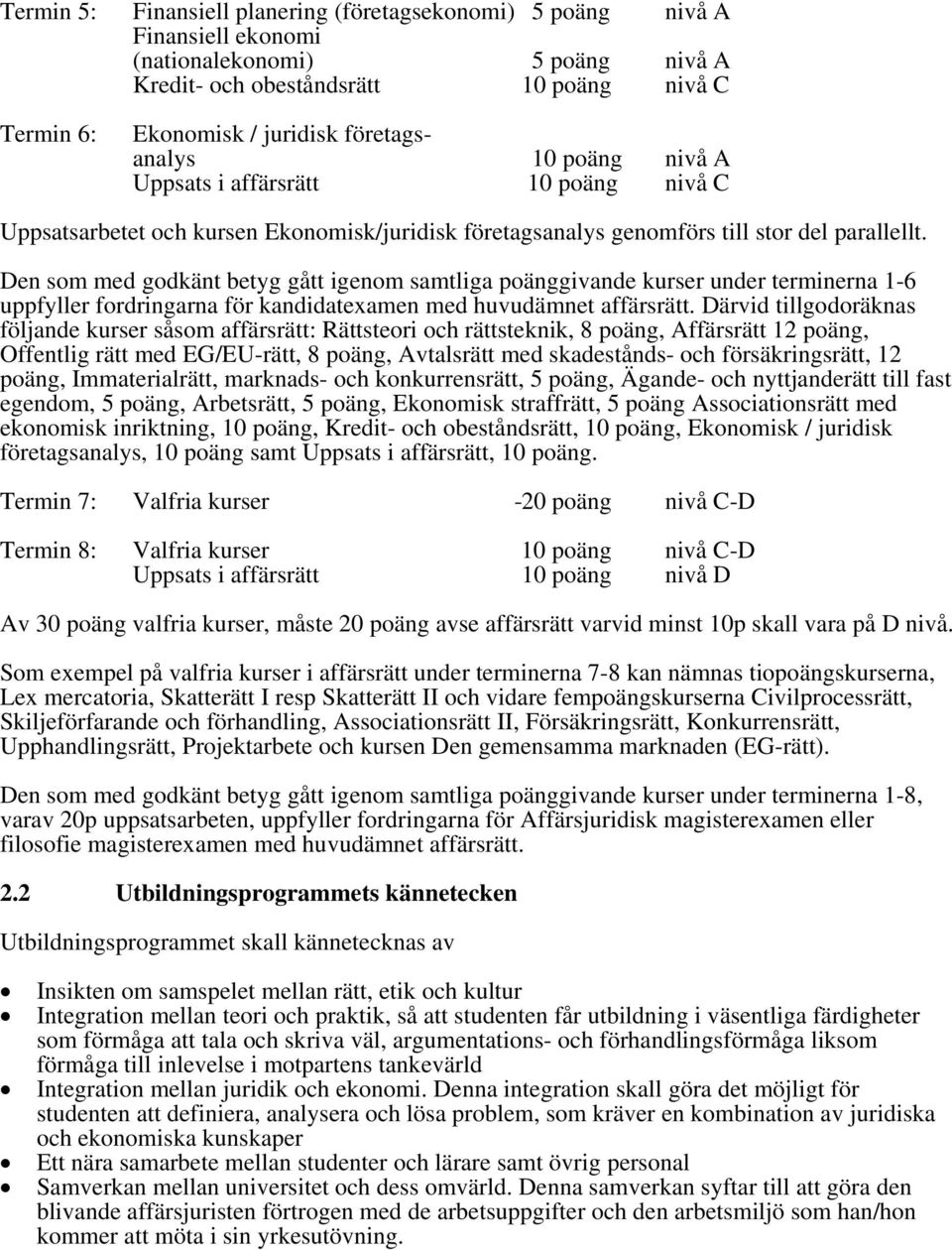 Den som med godkänt betyg gått igenom samtliga poänggivande kurser under terminerna 1-6 uppfyller fordringarna för kandidatexamen med huvudämnet affärsrätt.