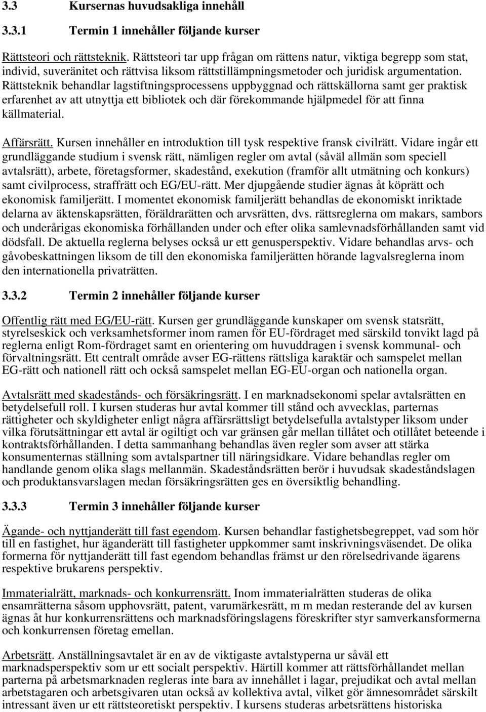 Rättsteknik behandlar lagstiftningsprocessens uppbyggnad och rättskällorna samt ger praktisk erfarenhet av att utnyttja ett bibliotek och där förekommande hjälpmedel för att finna källmaterial.