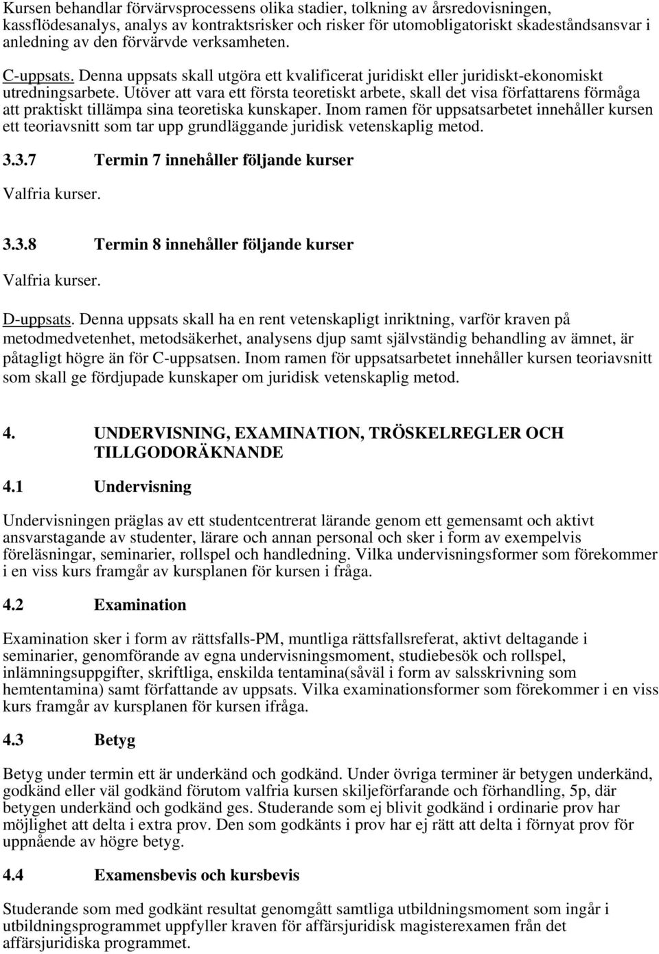 Utöver att vara ett första teoretiskt arbete, skall det visa författarens förmåga att praktiskt tillämpa sina teoretiska kunskaper.