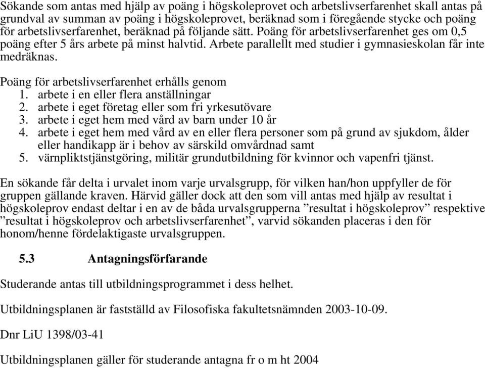 Poäng för arbetslivserfarenhet erhålls genom 1. arbete i en eller flera anställningar 2. arbete i eget företag eller som fri yrkesutövare 3. arbete i eget hem med vård av barn under 10 år 4.