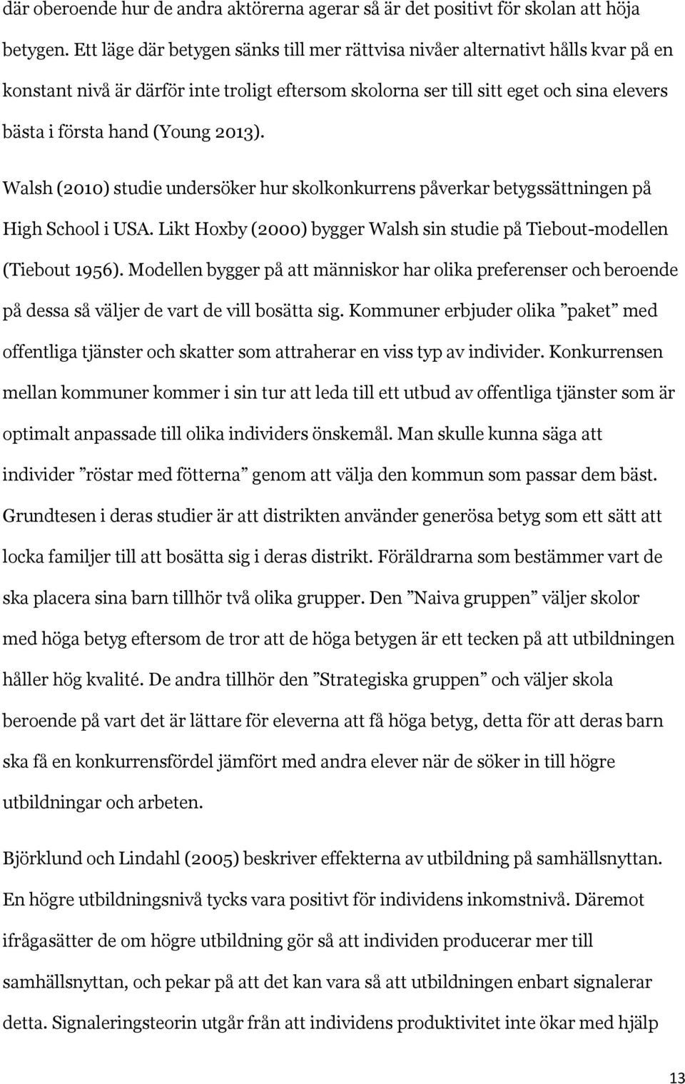 2013). Walsh (2010) studie undersöker hur skolkonkurrens påverkar betygssättningen på High School i USA. Likt Hoxby (2000) bygger Walsh sin studie på Tiebout-modellen (Tiebout 1956).