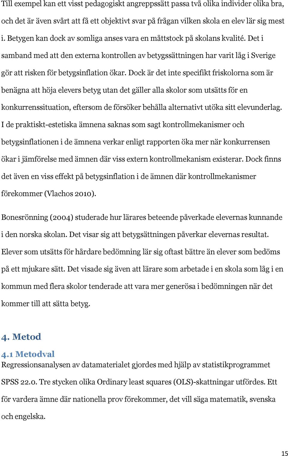 Det i samband med att den externa kontrollen av betygssättningen har varit låg i Sverige gör att risken för betygsinflation ökar.