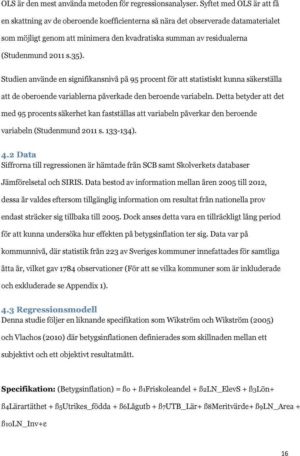 35). Studien använde en signifikansnivå på 95 procent för att statistiskt kunna säkerställa att de oberoende variablerna påverkade den beroende variabeln.