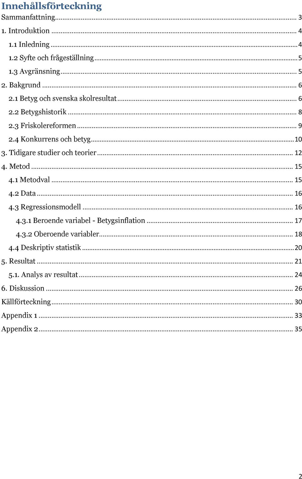 Metod... 15 4.1 Metodval... 15 4.2 Data... 16 4.3 Regressionsmodell... 16 4.3.1 Beroende variabel - Betygsinflation... 17 4.3.2 Oberoende variabler... 18 4.