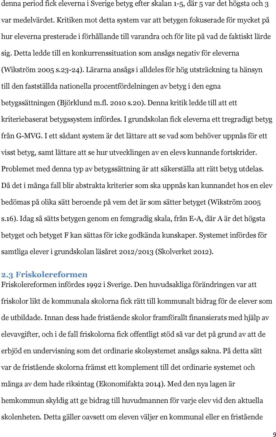 Detta ledde till en konkurrenssituation som ansågs negativ för eleverna (Wikström 2005 s.23-24).