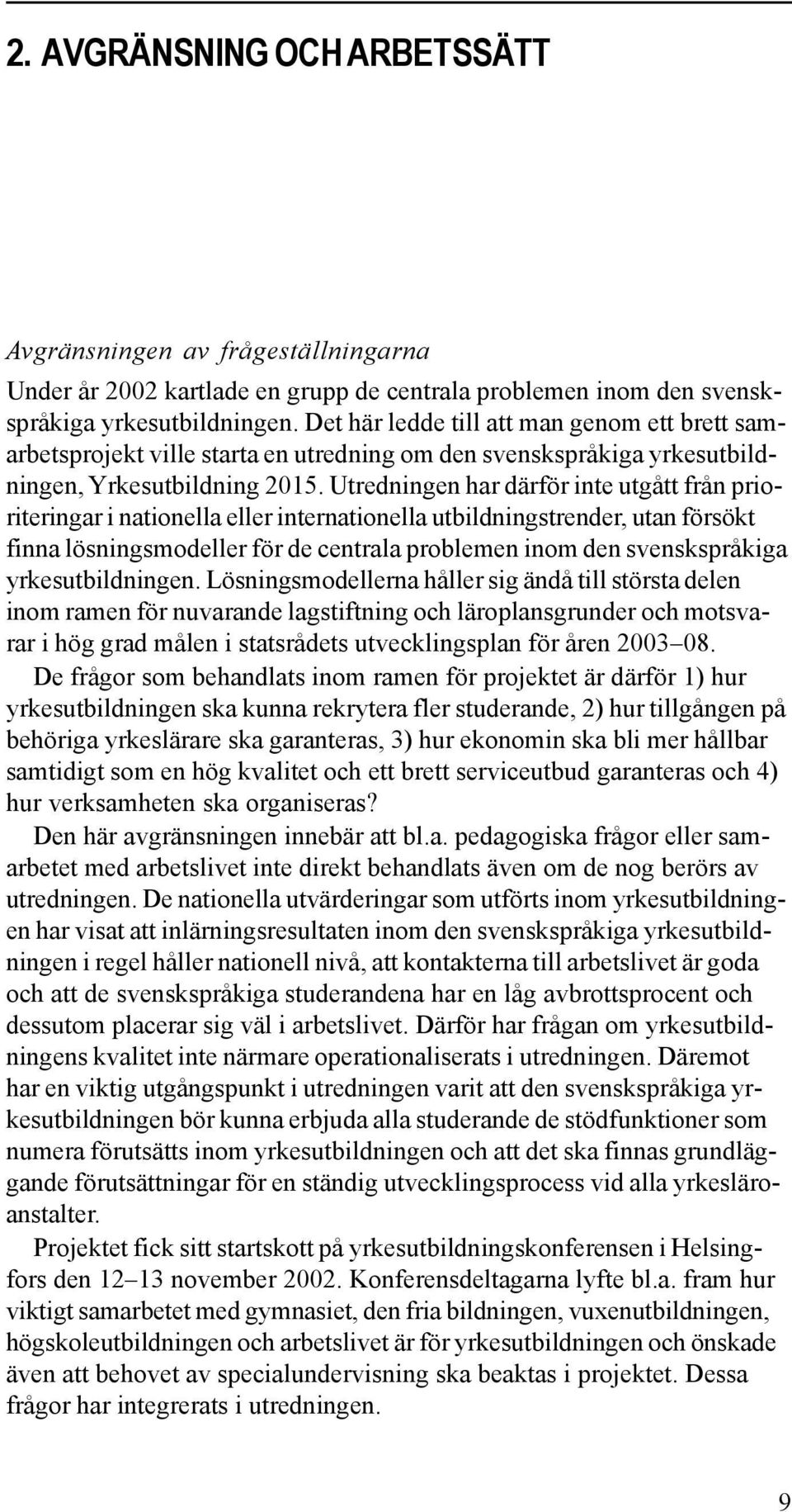 Utredningen har därför inte utgått från prioriteringar i nationella eller internationella utbildningstrender, utan försökt finna lösningsmodeller för de centrala problemen inom den svenskspråkiga