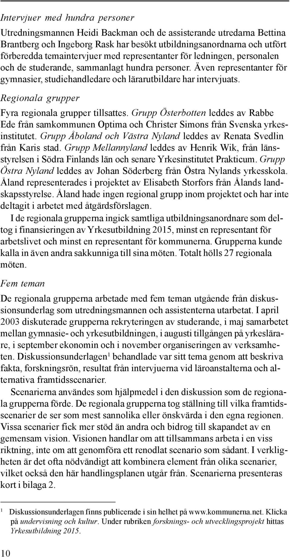 Regionala grupper Fyra regionala grupper tillsattes. Grupp Österbotten leddes av Rabbe Ede från samkommunen Optima och Christer Simons från Svenska yrkesinstitutet.