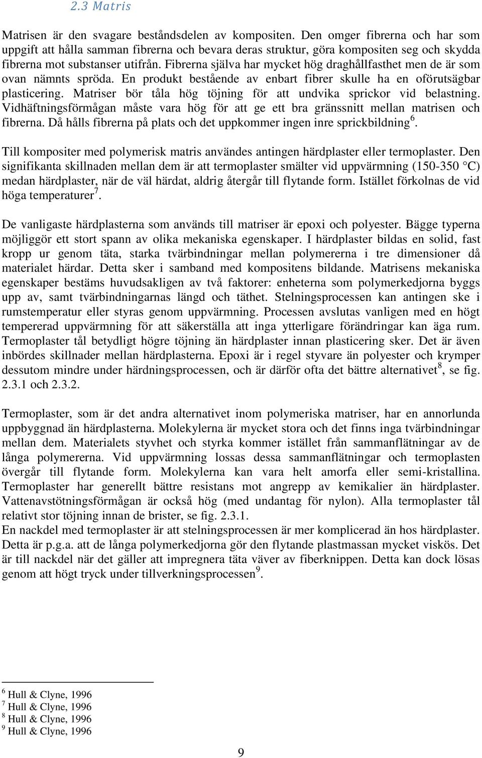 Fibrerna själva har mycket hög draghållfasthet men de är som ovan nämnts spröda. En produkt bestående av enbart fibrer skulle ha en oförutsägbar plasticering.