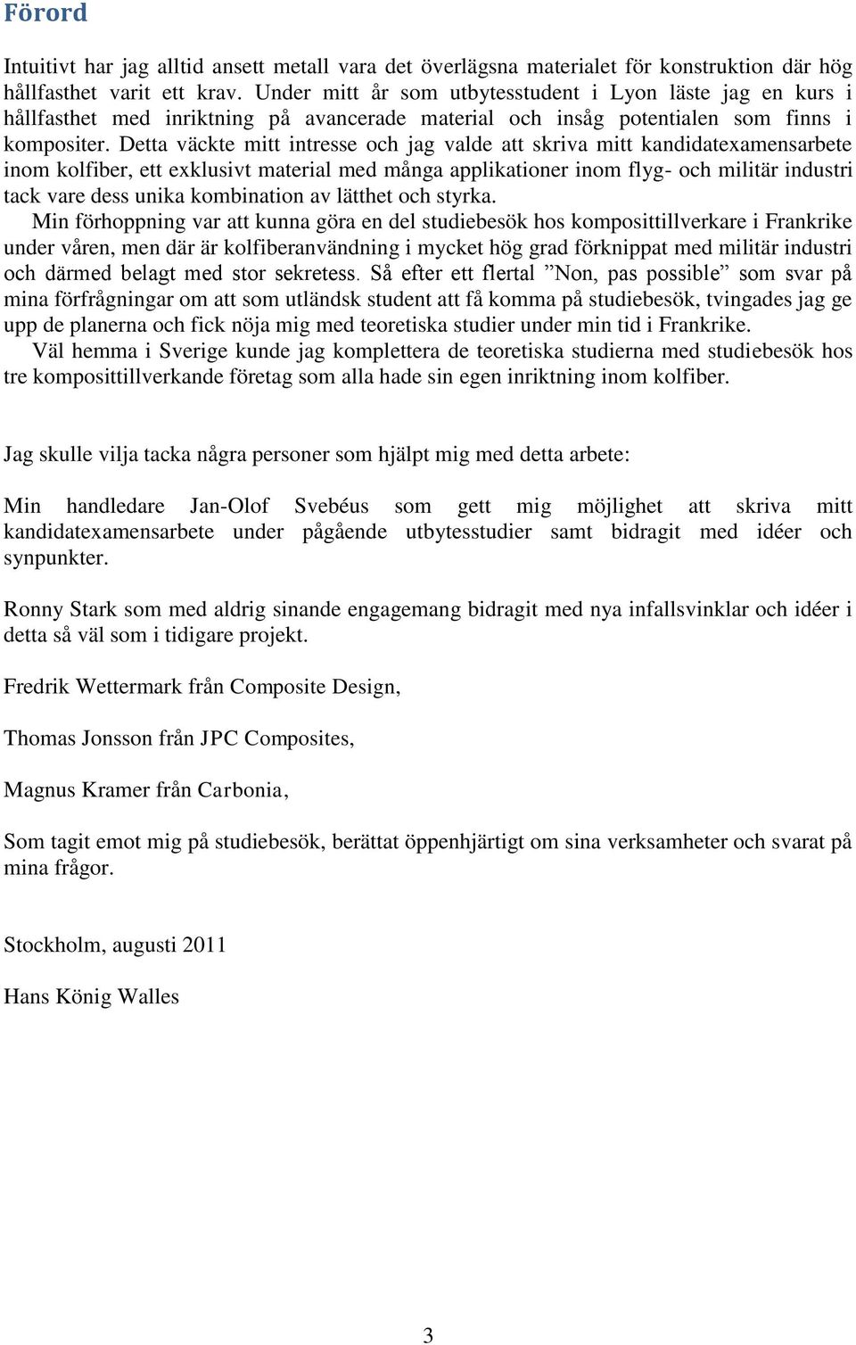 Detta väckte mitt intresse och jag valde att skriva mitt kandidatexamensarbete inom kolfiber, ett exklusivt material med många applikationer inom flyg- och militär industri tack vare dess unika