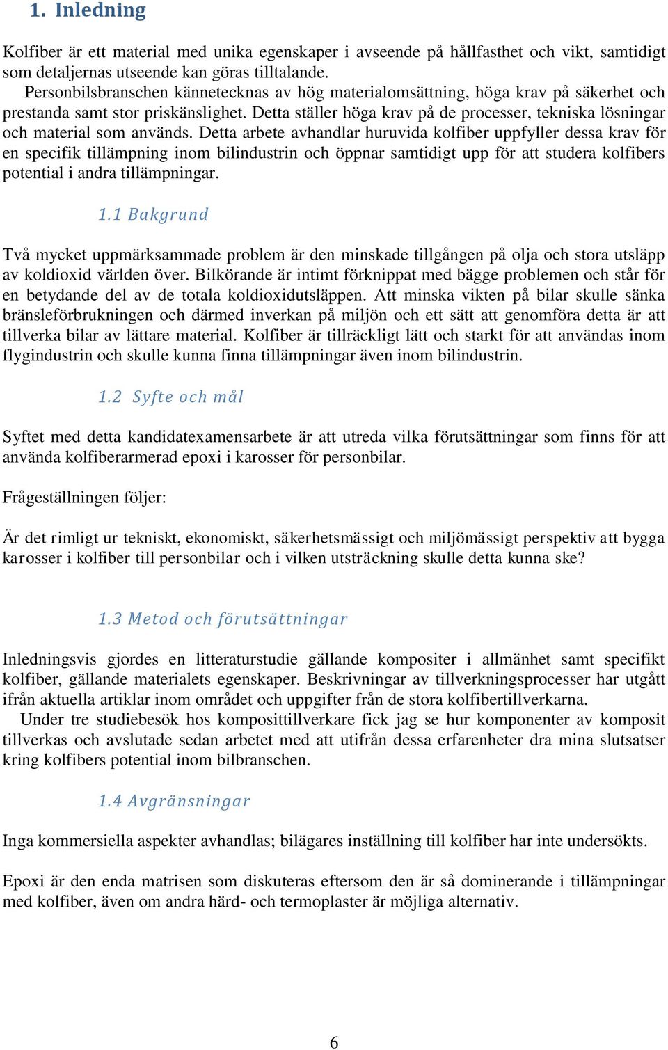 Detta ställer höga krav på de processer, tekniska lösningar och material som används.