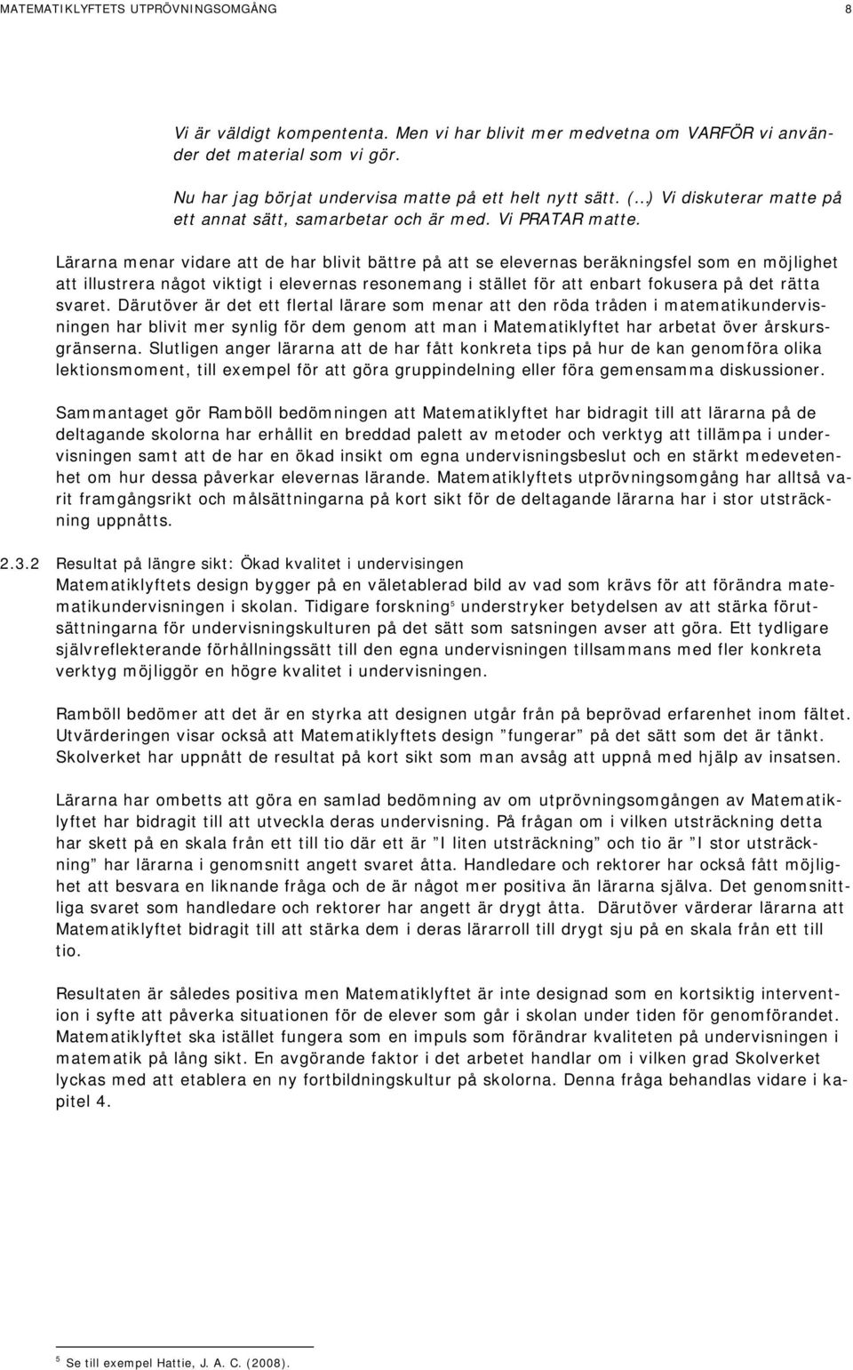 Lärarna menar vidare att de har blivit bättre på att se elevernas beräkningsfel som en möjlighet att illustrera något viktigt i elevernas resonemang i stället för att enbart fokusera på det rätta