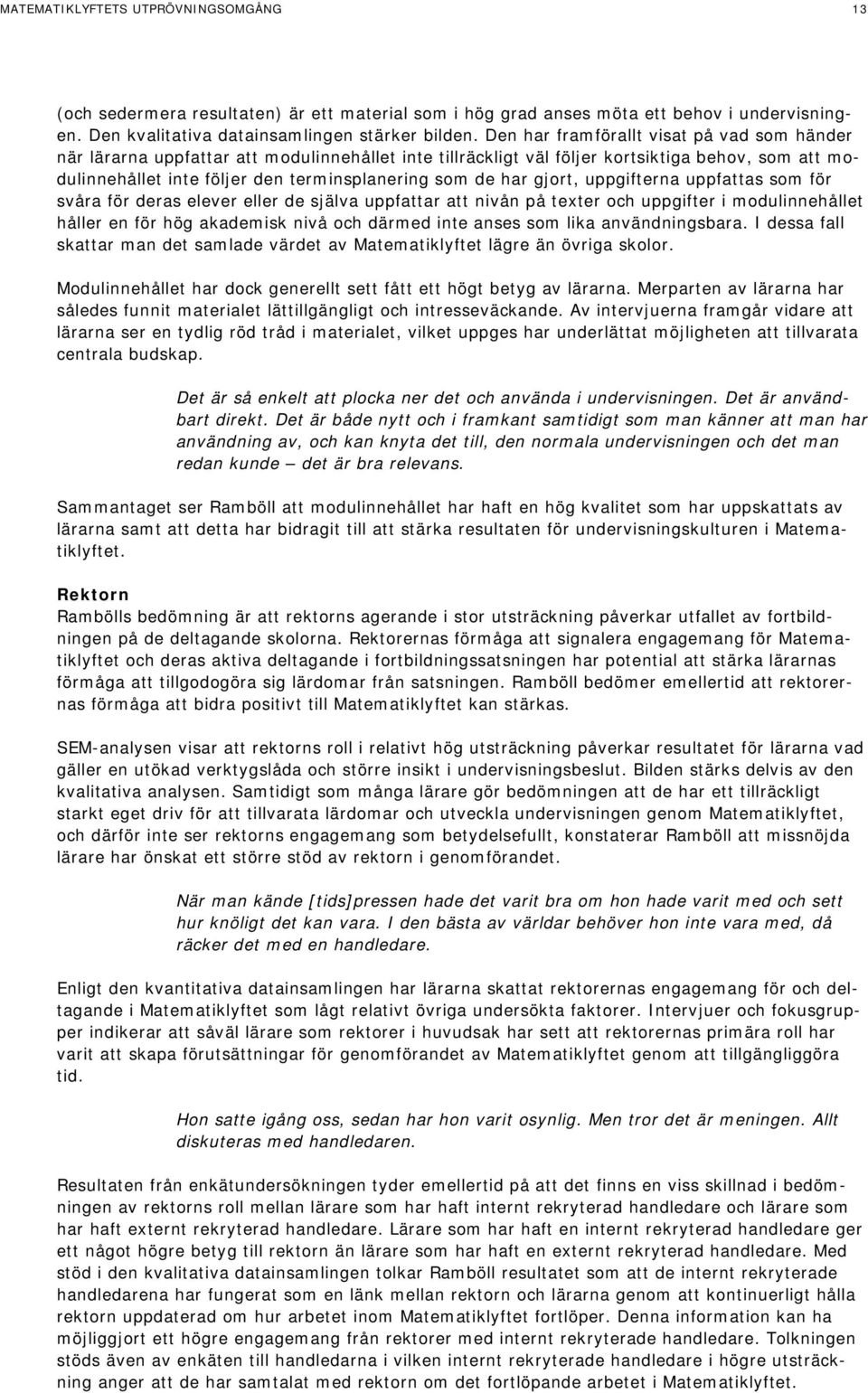 har gjort, uppgifterna uppfattas som för svåra för deras elever eller de själva uppfattar att nivån på texter och uppgifter i modulinnehållet håller en för hög akademisk nivå och därmed inte anses