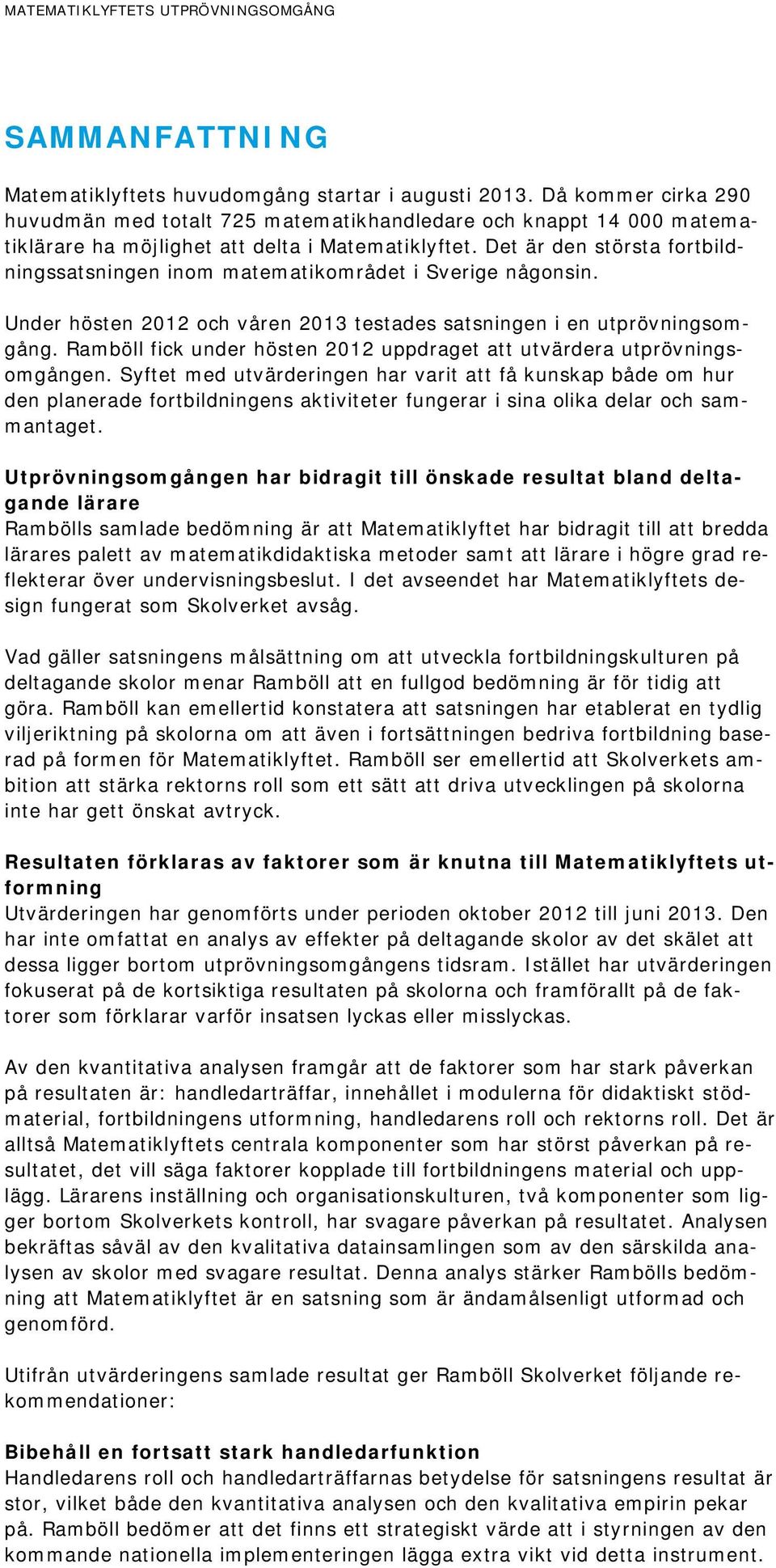 Det är den största fortbildningssatsningen inom matematikområdet i Sverige någonsin. Under hösten 2012 och våren 2013 testades satsningen i en utprövningsomgång.