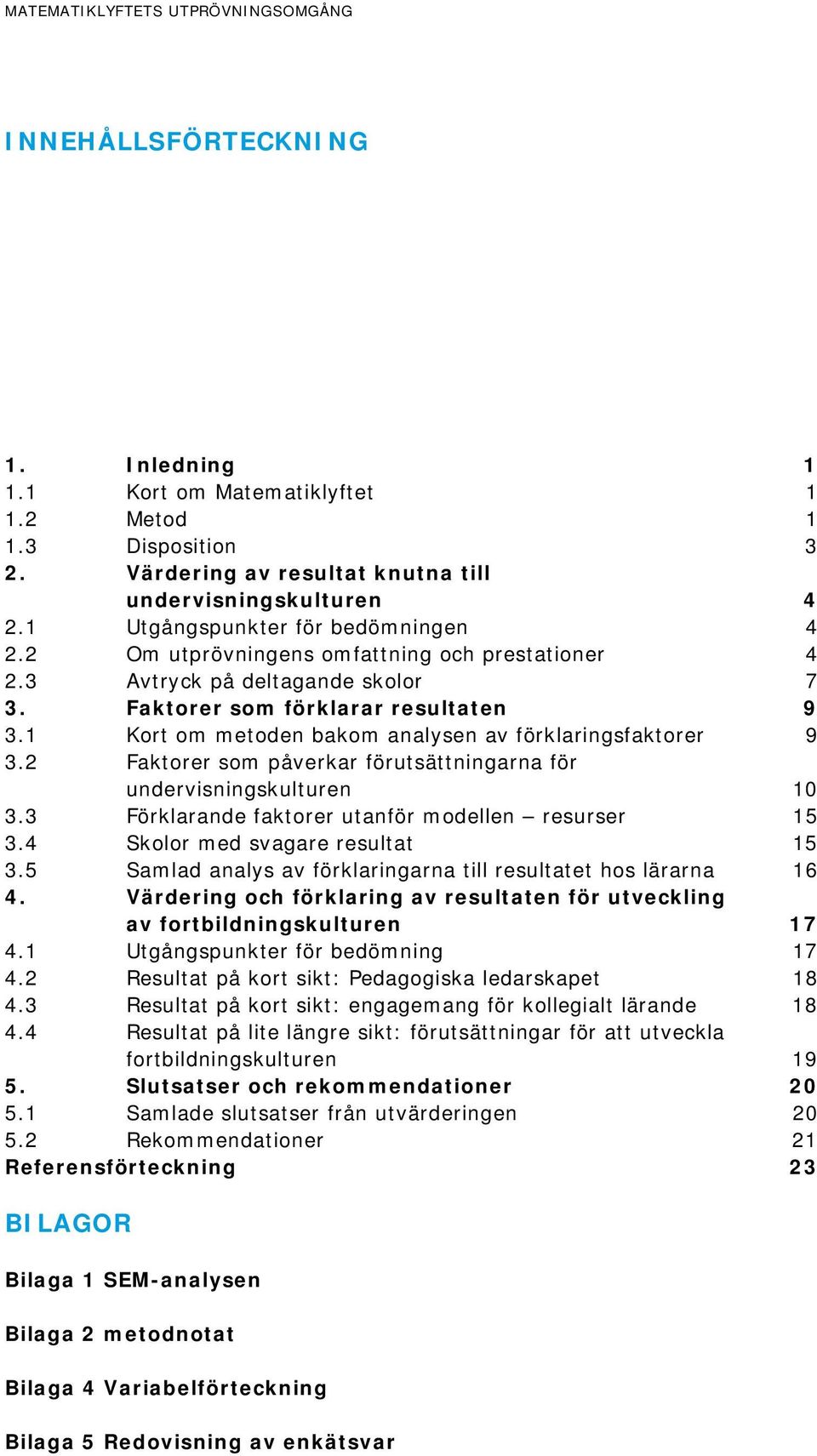 1 Kort om metoden bakom analysen av förklaringsfaktorer 9 3.2 Faktorer som påverkar förutsättningarna för undervisningskulturen 10 3.3 Förklarande faktorer utanför modellen resurser 15 3.