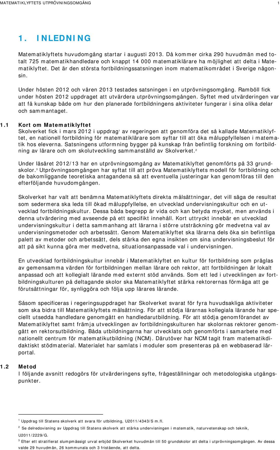 Det är den största fortbildningssatsningen inom matematikområdet i Sverige någonsin. Under hösten 2012 och våren 2013 testades satsningen i en utprövningsomgång.