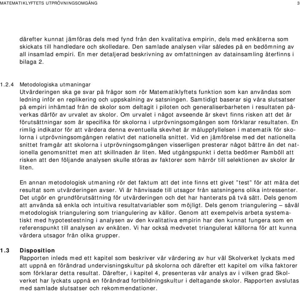 1.2.4 Metodologiska utmaningar Utvärderingen ska ge svar på frågor som rör Matematiklyftets funktion som kan användas som ledning inför en replikering och uppskalning av satsningen.