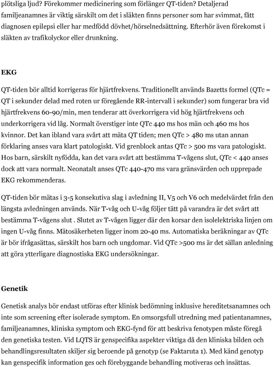 Efterhör även förekomst i släkten av trafikolyckor eller drunkning. EKG QT-tiden bör alltid korrigeras för hjärtfrekvens.