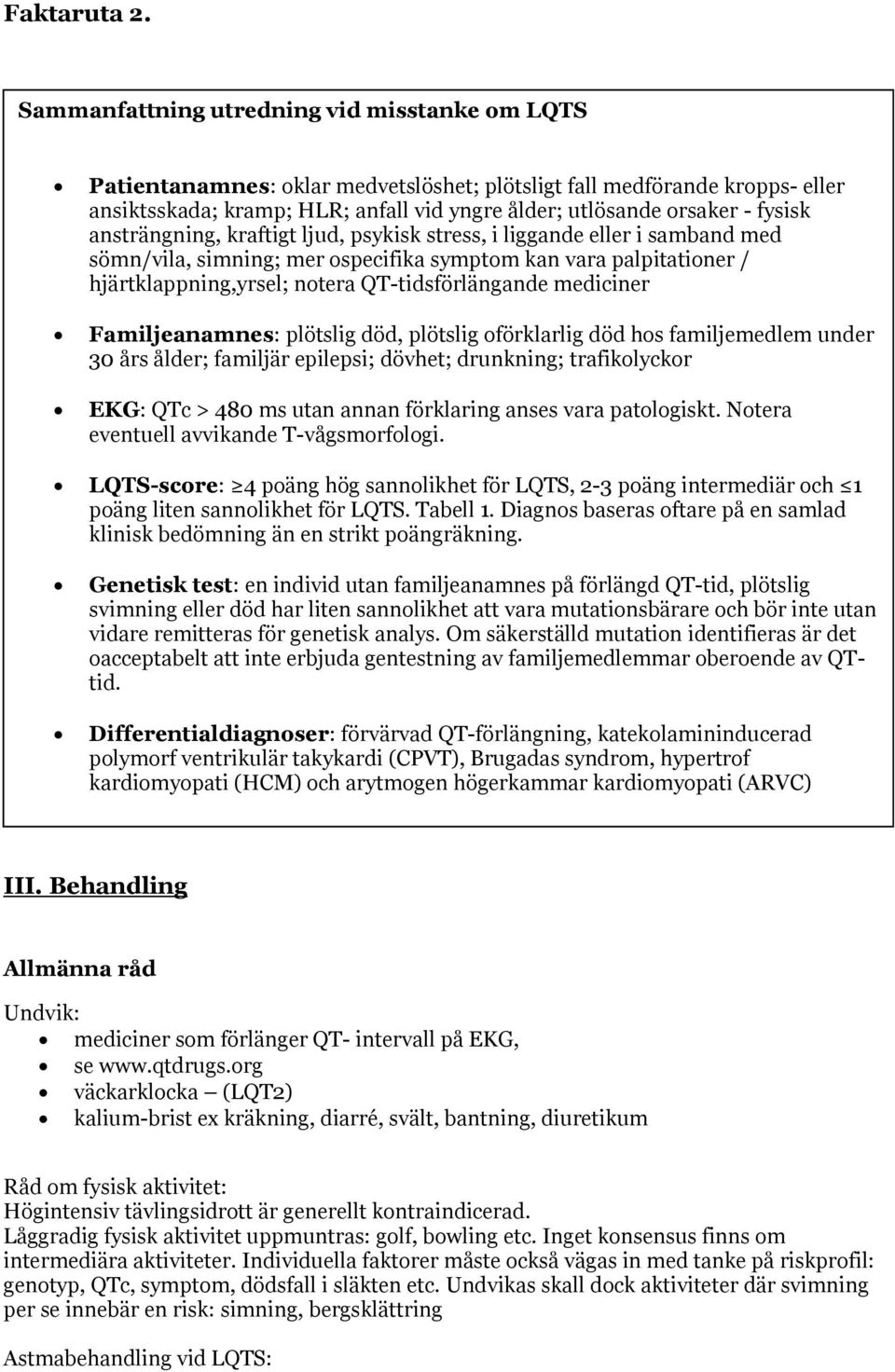 fysisk ansträngning, kraftigt ljud, psykisk stress, i liggande eller i samband med sömn/vila, simning; mer ospecifika symptom kan vara palpitationer / hjärtklappning,yrsel; notera QT-tidsförlängande