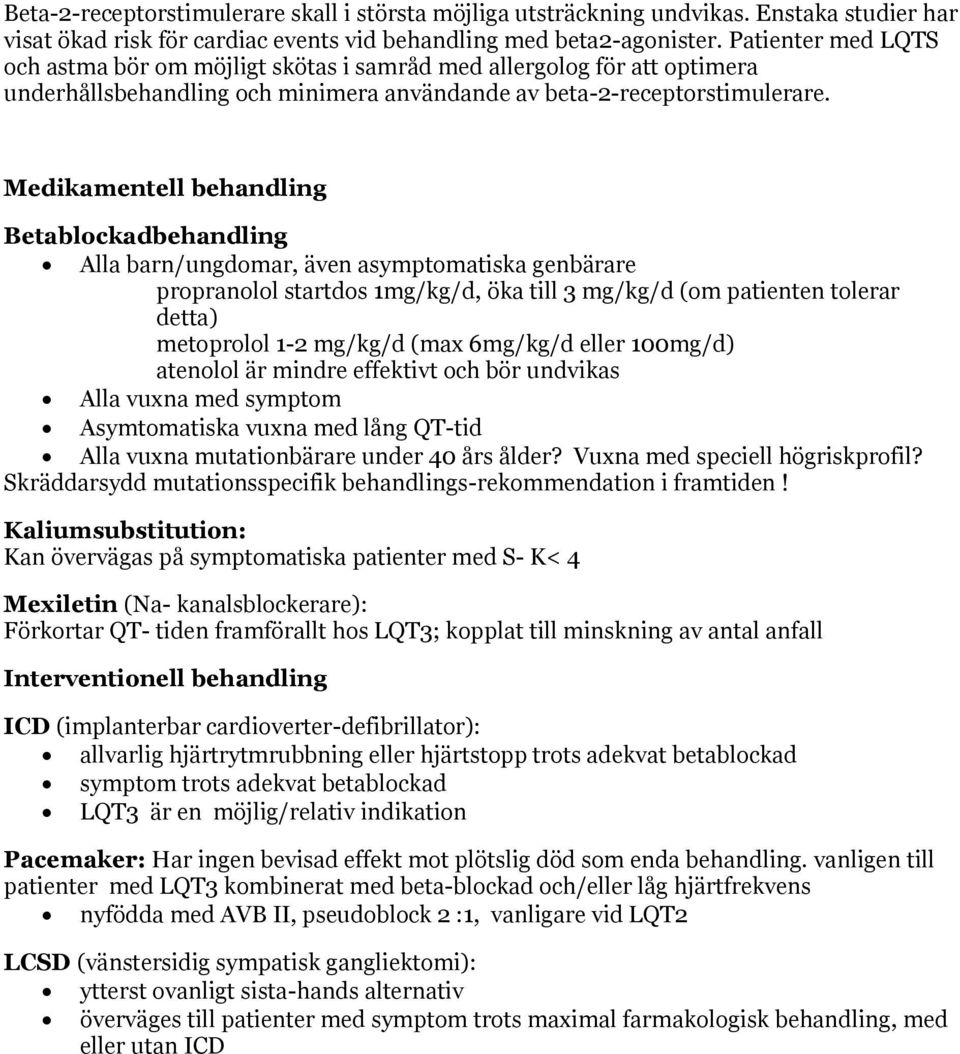 Medikamentell behandling Betablockadbehandling Alla barn/ungdomar, även asymptomatiska genbärare propranolol startdos 1mg/kg/d, öka till 3 mg/kg/d (om patienten tolerar detta) metoprolol 1-2 mg/kg/d