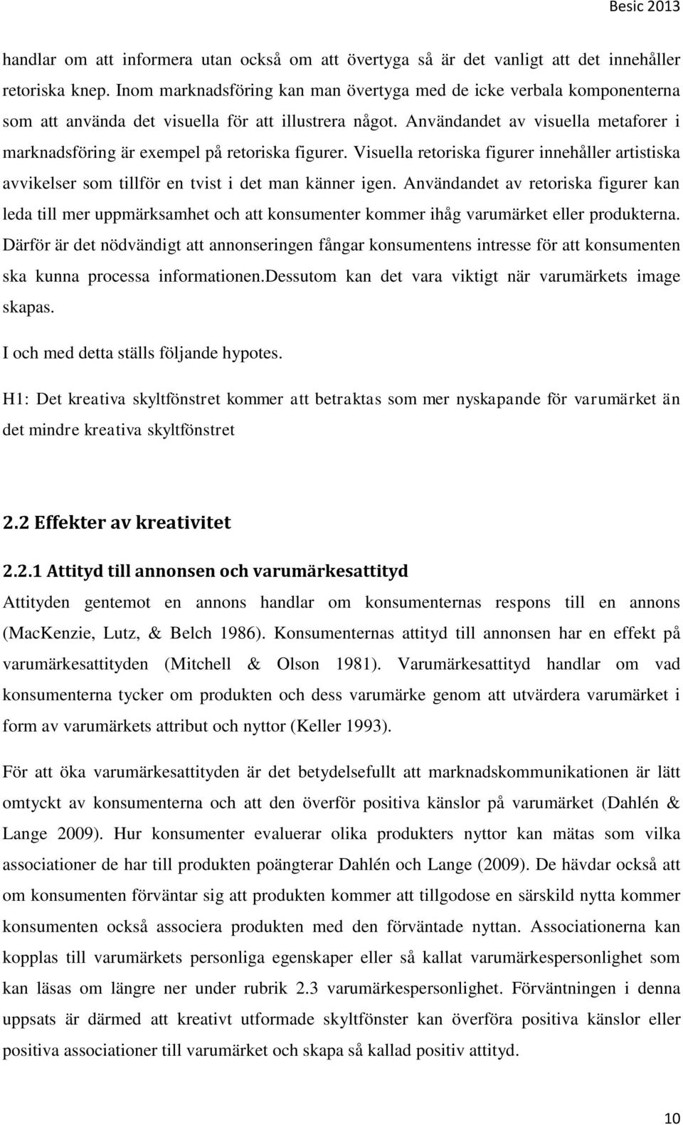 Användandet av visuella metaforer i marknadsföring är exempel på retoriska figurer. Visuella retoriska figurer innehåller artistiska avvikelser som tillför en tvist i det man känner igen.