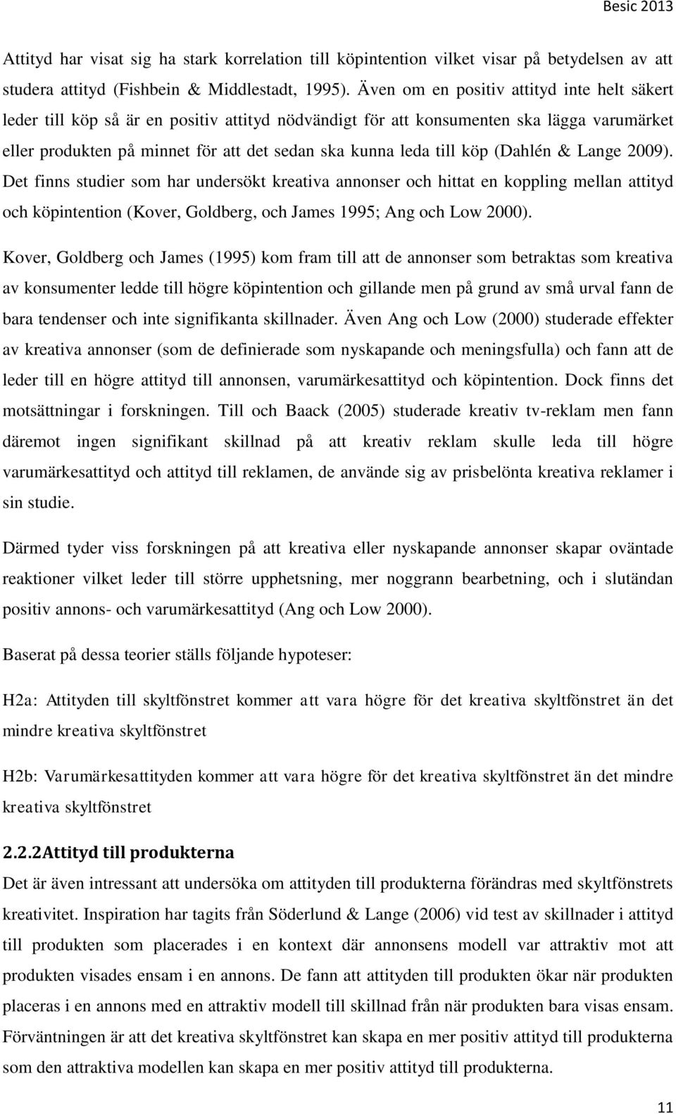 köp (Dahlén & Lange 2009). Det finns studier som har undersökt kreativa annonser och hittat en koppling mellan attityd och köpintention (Kover, Goldberg, och James 1995; Ang och Low 2000).