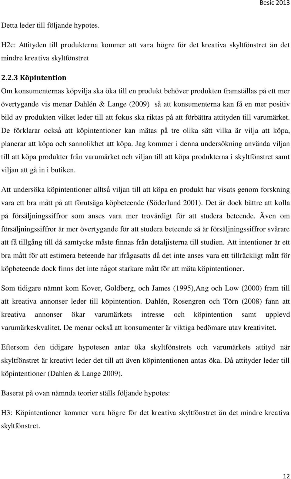 2.3 Köpintention Om konsumenternas köpvilja ska öka till en produkt behöver produkten framställas på ett mer övertygande vis menar Dahlén & Lange (2009) så att konsumenterna kan få en mer positiv