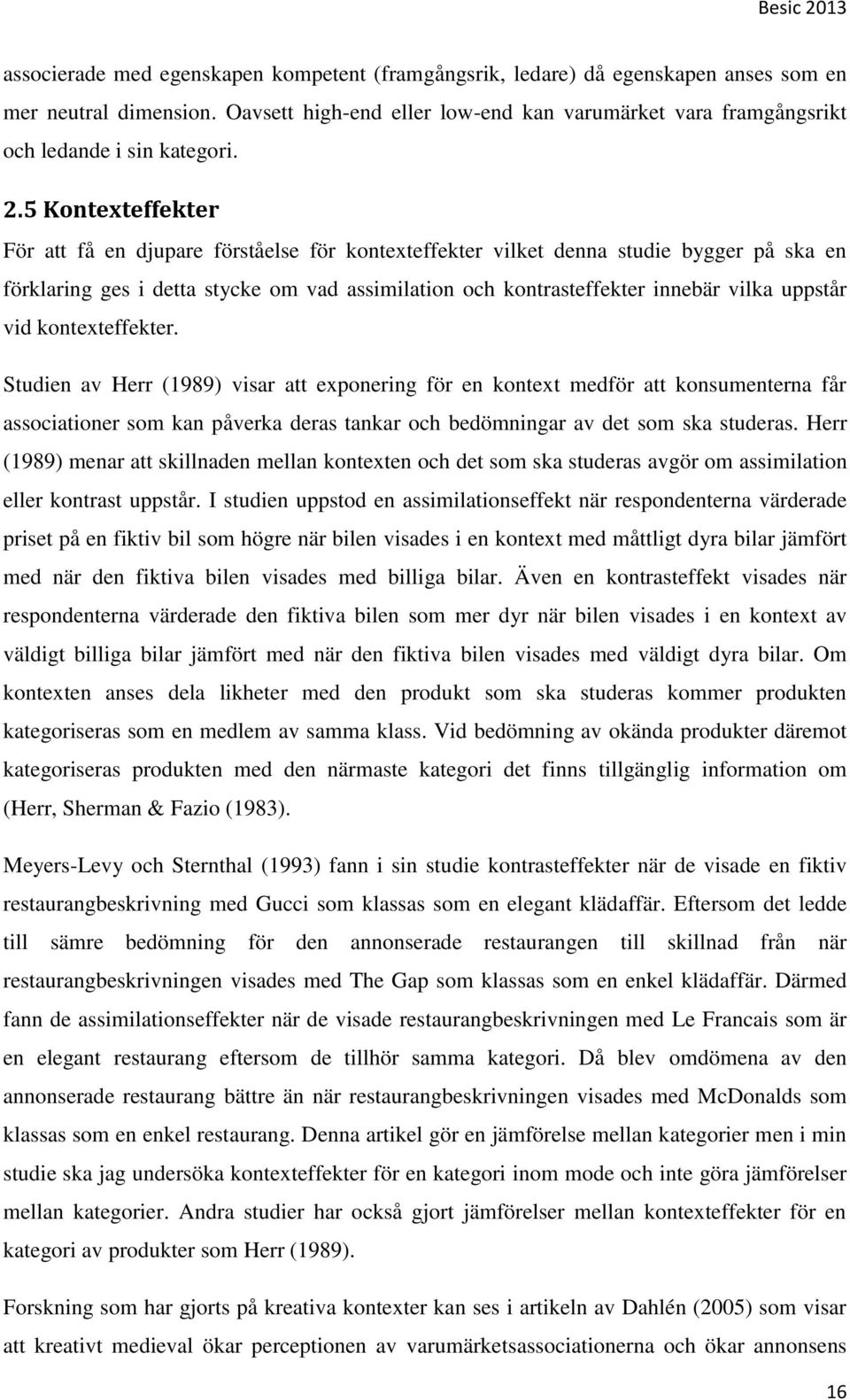 5 Kontexteffekter För att få en djupare förståelse för kontexteffekter vilket denna studie bygger på ska en förklaring ges i detta stycke om vad assimilation och kontrasteffekter innebär vilka