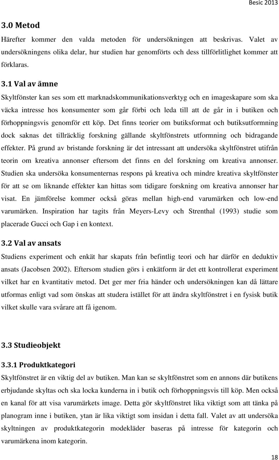 förhoppningsvis genomför ett köp. Det finns teorier om butiksformat och butiksutformning dock saknas det tillräcklig forskning gällande skyltfönstrets utformning och bidragande effekter.