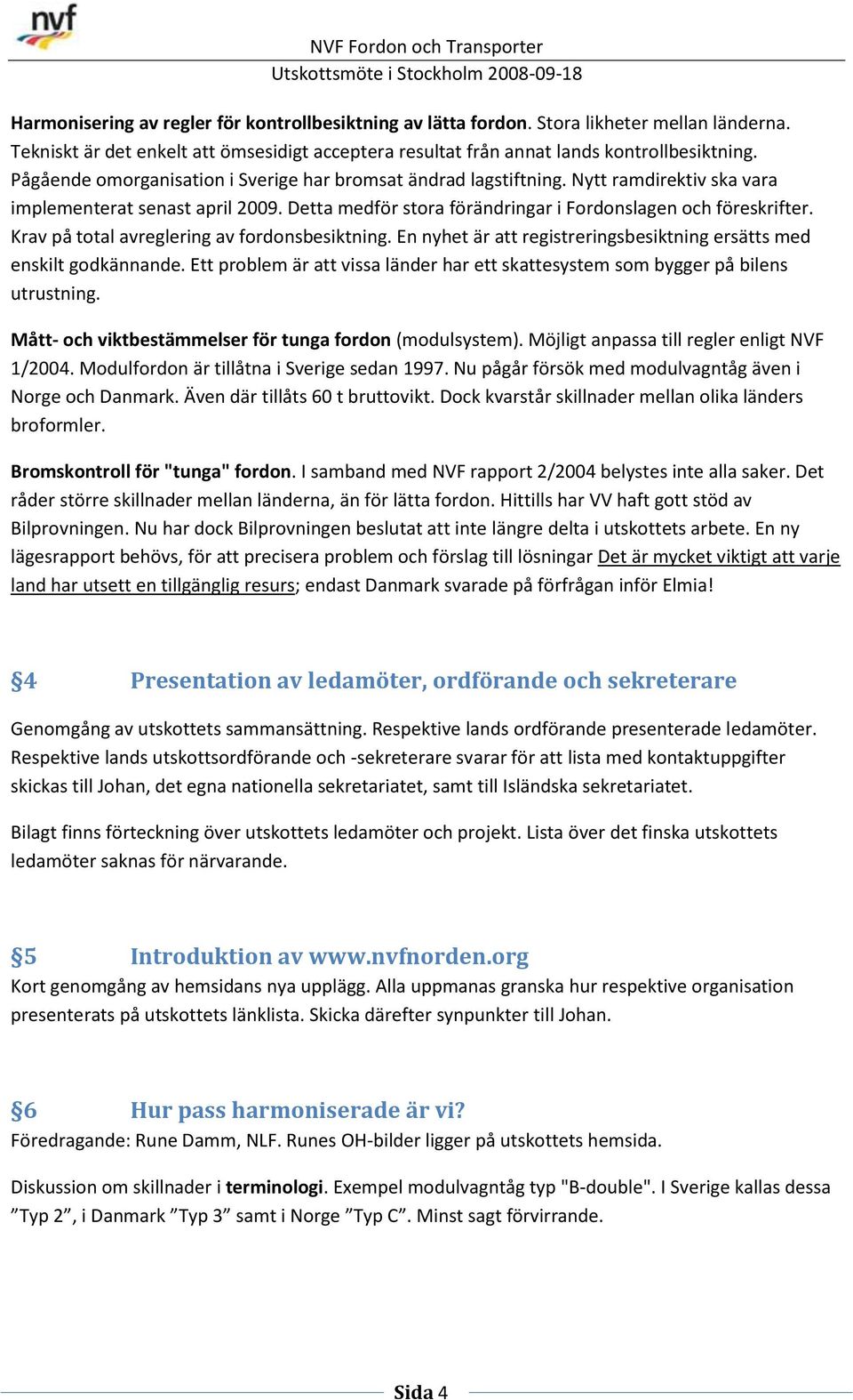 Krav på total avreglering av fordonsbesiktning. En nyhet är att registreringsbesiktning ersätts med enskilt godkännande.