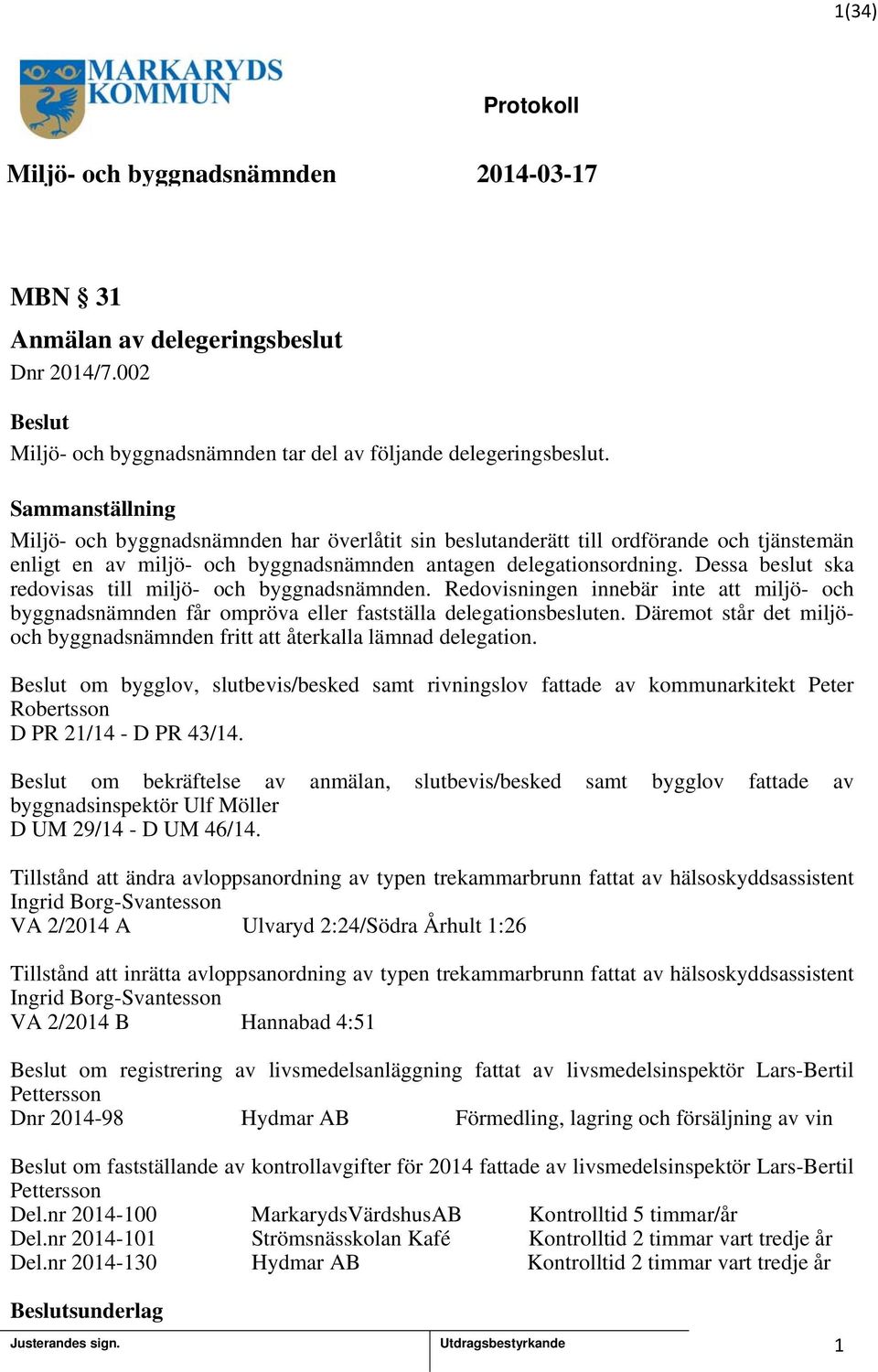 Dessa beslut ska redovisas till miljö- och byggnadsnämnden. Redovisningen innebär inte att miljö- och byggnadsnämnden får ompröva eller fastställa delegationsbesluten.