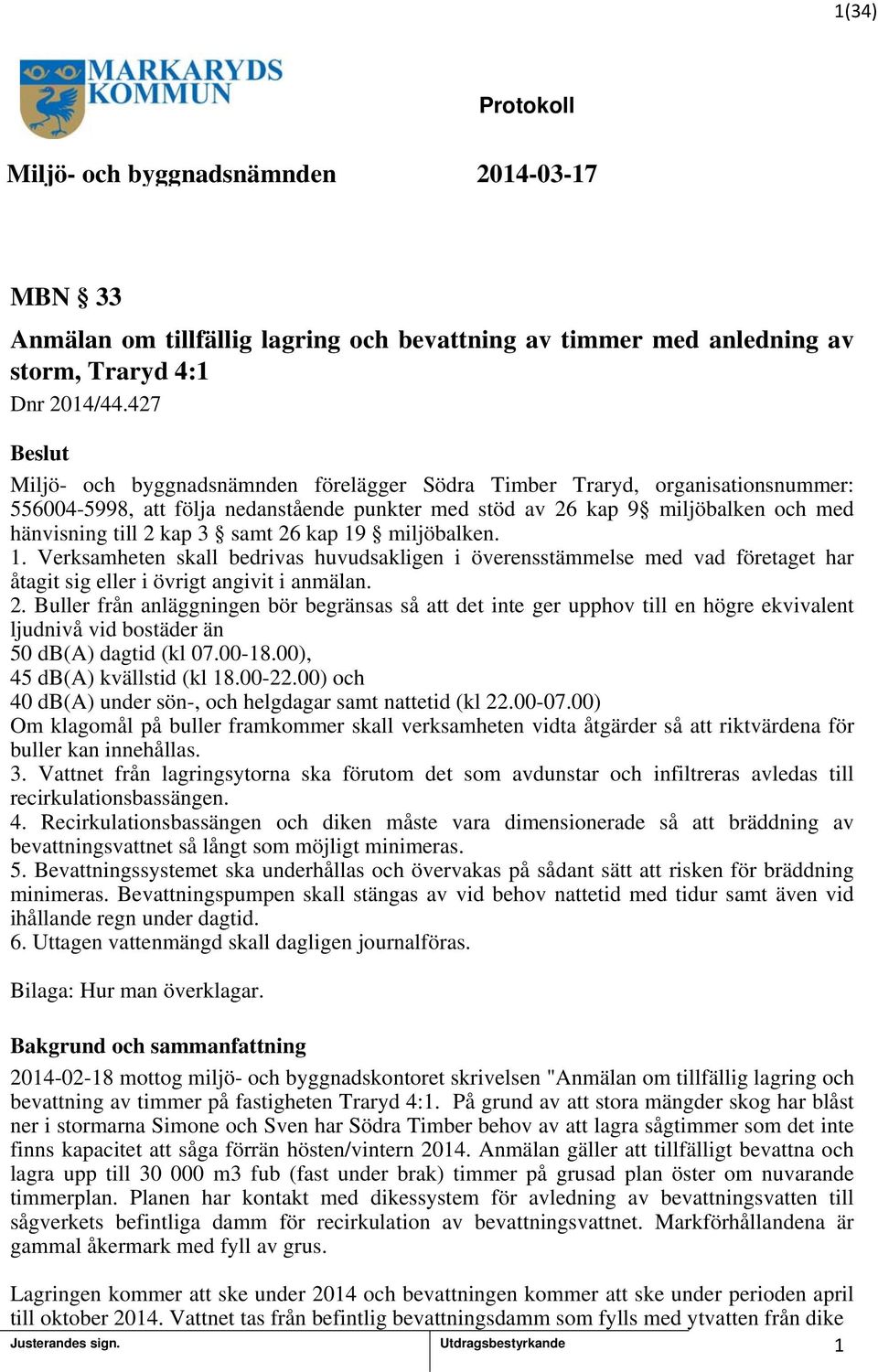 26 kap 9 miljöbalken.. Verksamheten skall bedrivas huvudsakligen i överensstämmelse med vad företaget har åtagit sig eller i övrigt angivit i anmälan. 2.