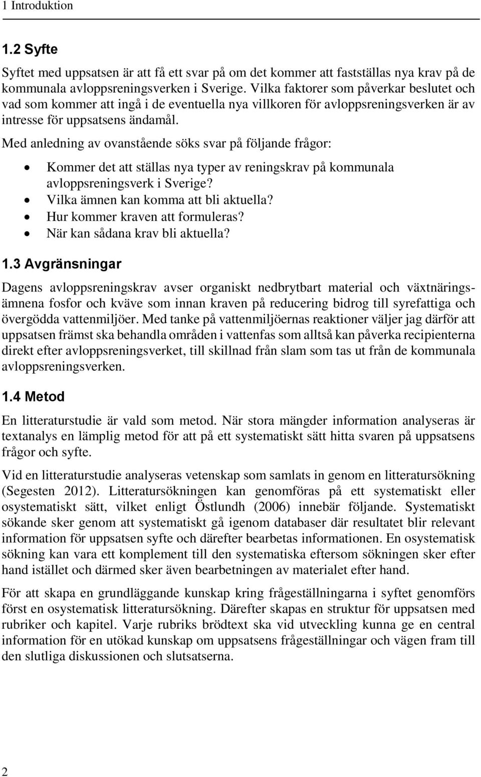 Med anledning av ovanstående söks svar på följande frågor: Kommer det att ställas nya typer av reningskrav på kommunala avloppsreningsverk i Sverige? Vilka ämnen kan komma att bli aktuella?