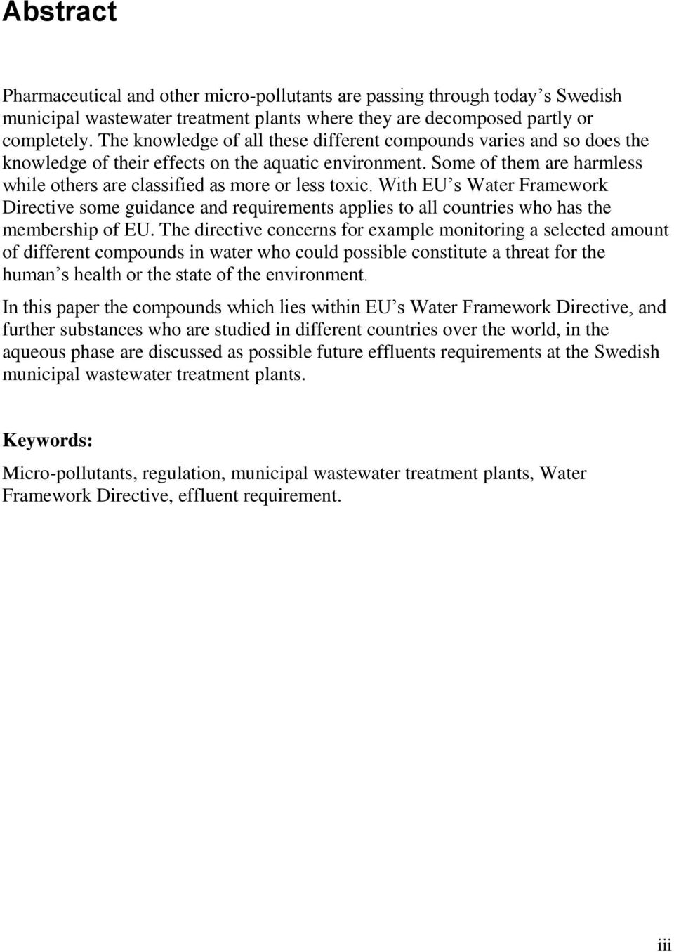 Some of them are harmless while others are classified as more or less toxic. With EU s Water Framework Directive some guidance and requirements applies to all countries who has the membership of EU.