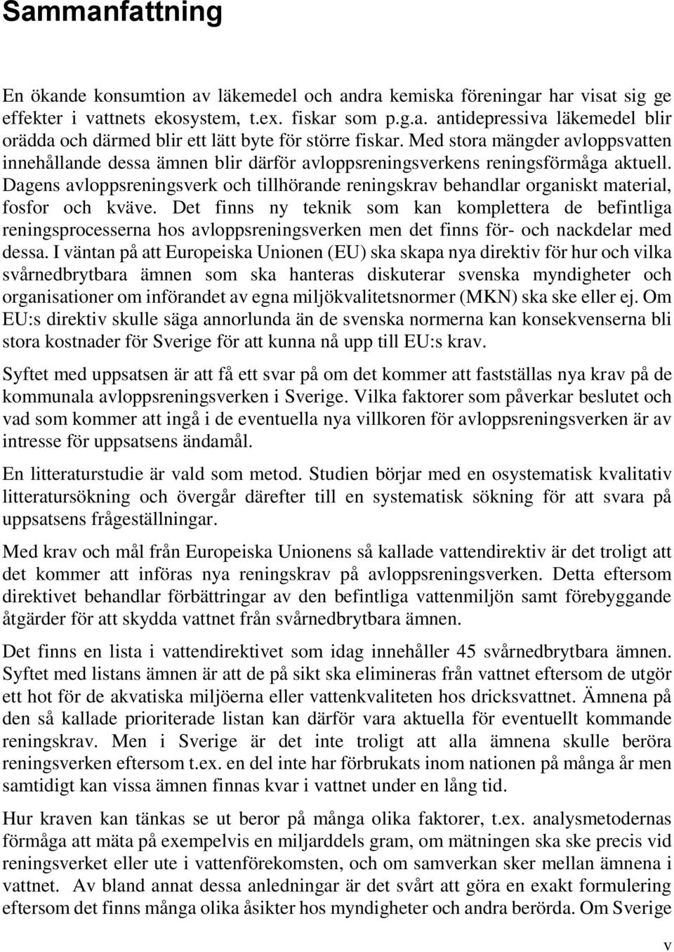 Dagens avloppsreningsverk och tillhörande reningskrav behandlar organiskt material, fosfor och kväve.