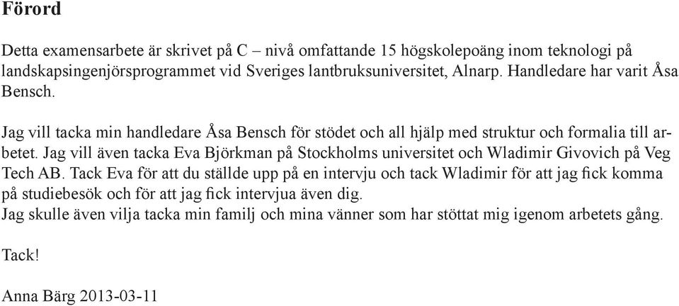 Jag vill även tacka Eva Björkman på Stockholms universitet och Wladimir Givovich på Veg Tech AB.