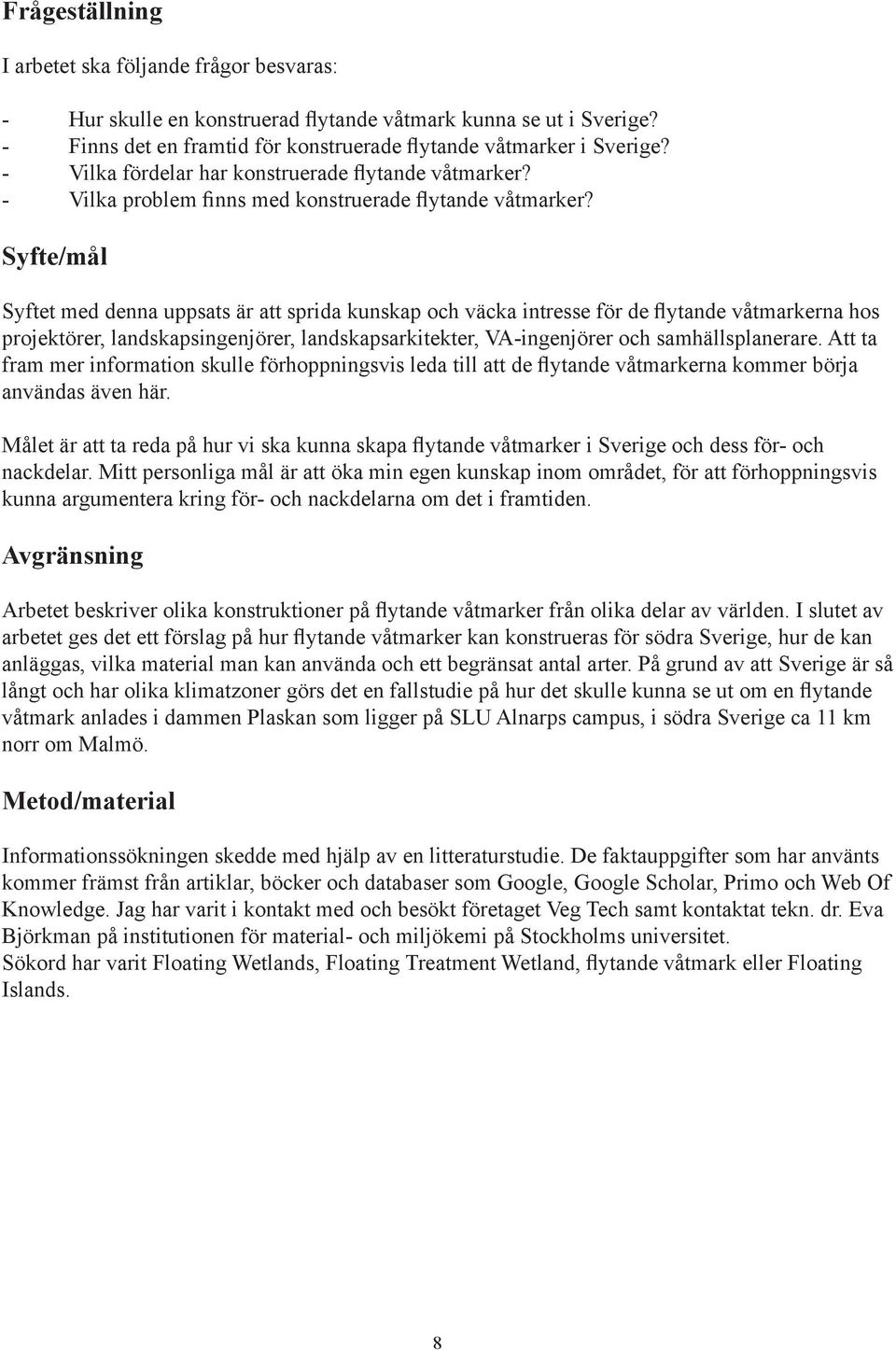 Syfte/mål Syftet med denna uppsats är att sprida kunskap och väcka intresse för de flytande våtmarkerna hos projektörer, landskapsingenjörer, landskapsarkitekter, VA-ingenjörer och samhällsplanerare.