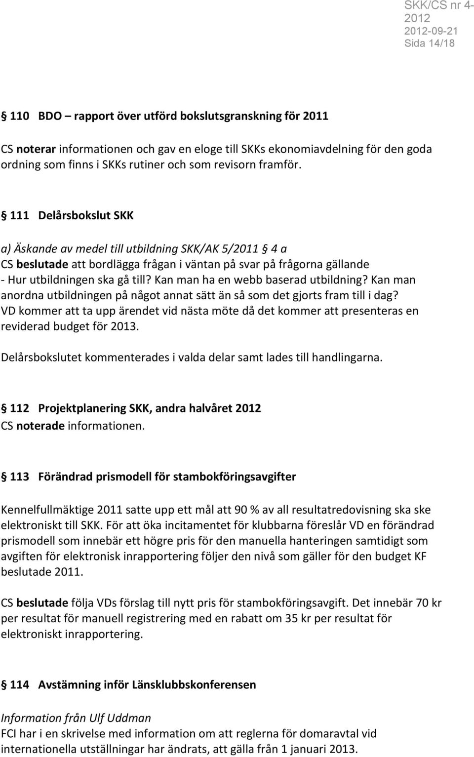 Kan man ha en webb baserad utbildning? Kan man anordna utbildningen på något annat sätt än så som det gjorts fram till i dag?